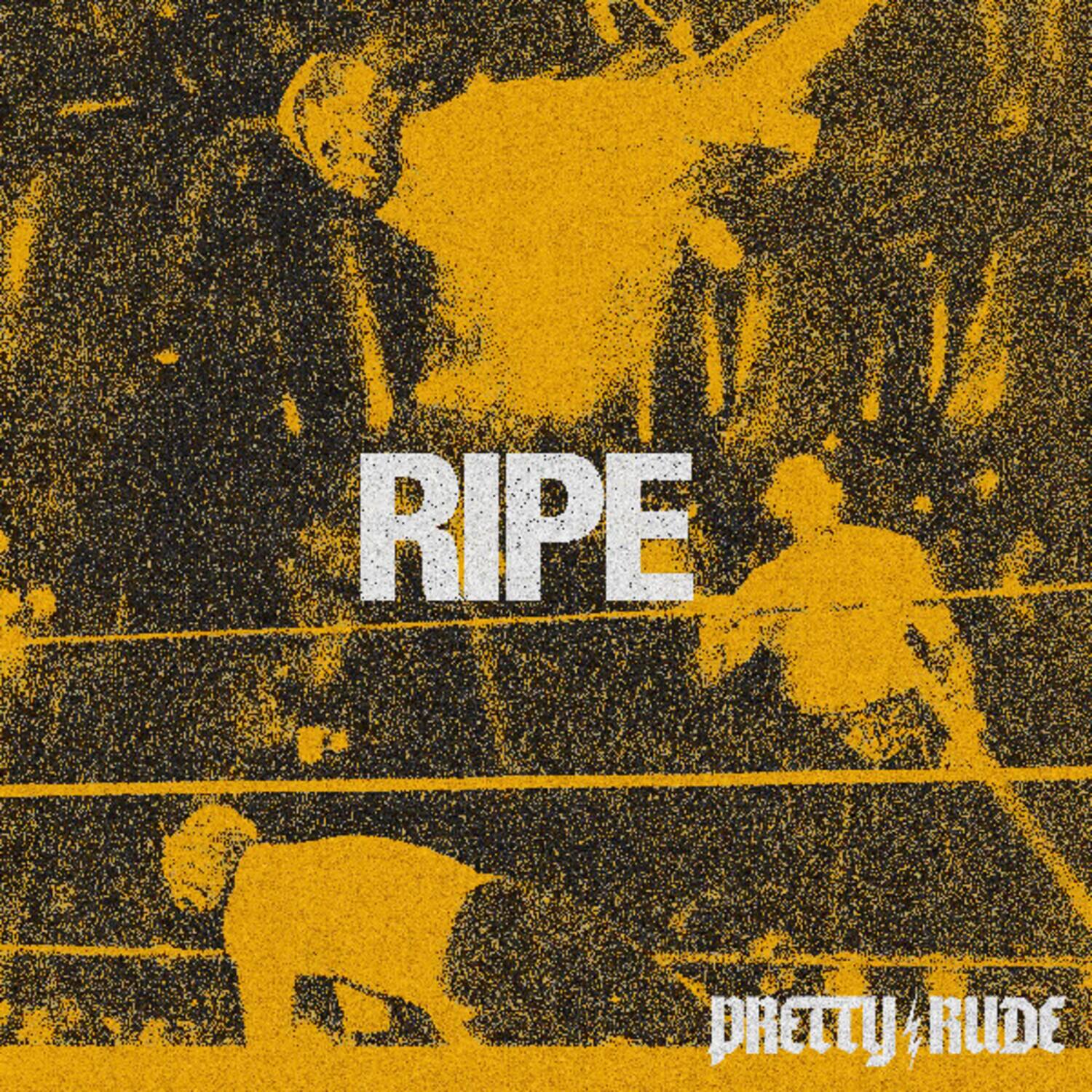 RIPE  
PRETTY RUDE