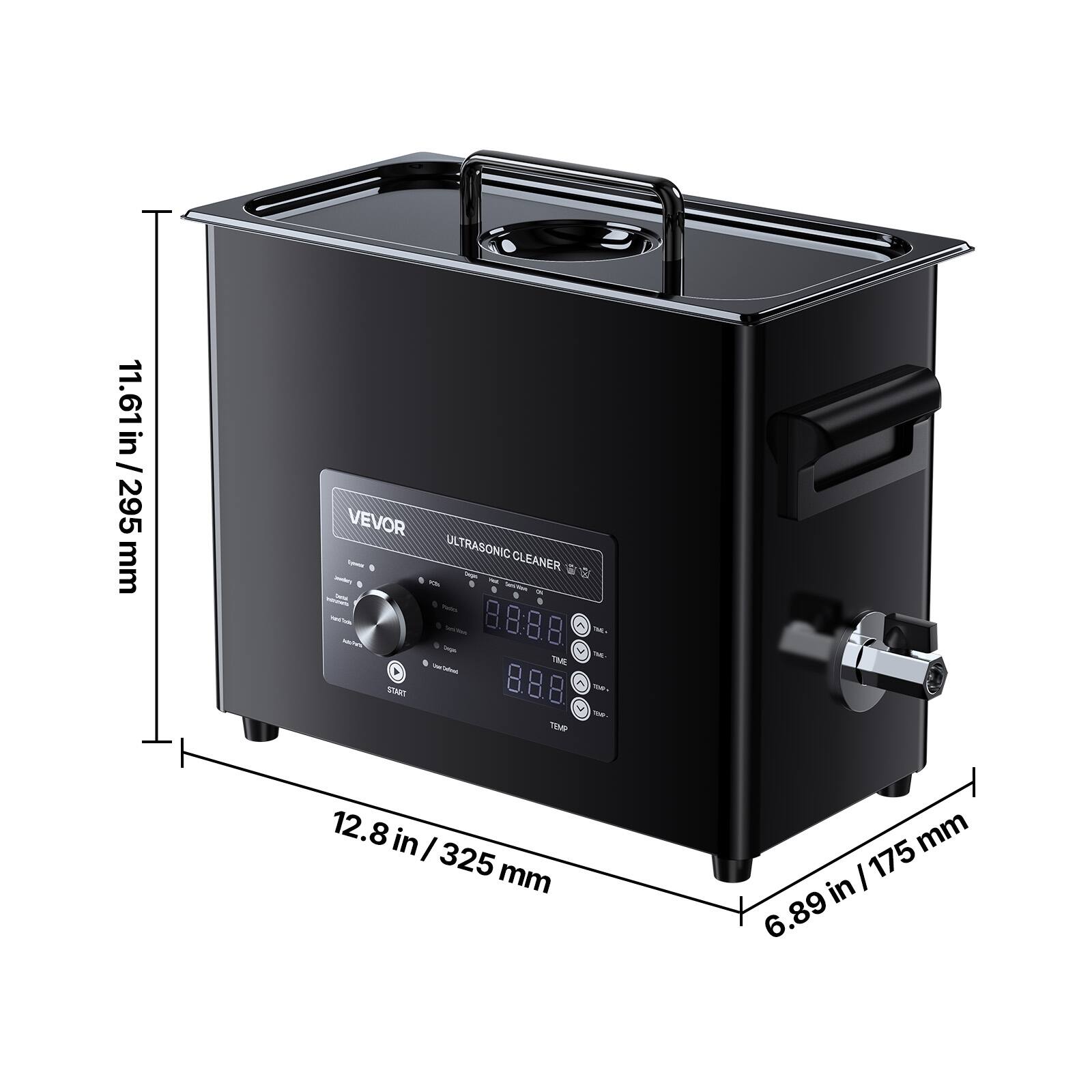 11.61 / 11.61 in / 295 mm  
VEVOR - ULTRASONIC CLEANER  
TME Voe-Defined START TEMP  
12.8 in / 325 mm  
6.89 in / 175 mm
