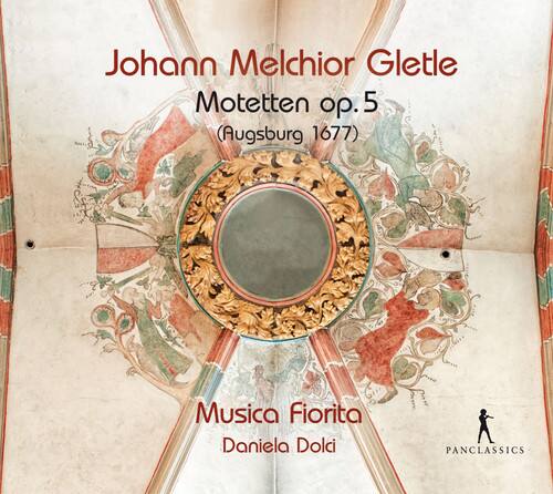 Johann Melchior Gletle  
Motetten op. 5  
(Augsburg 1677)  

Musica Fiorita  
Daniela Dolci  

PANCLASSICS