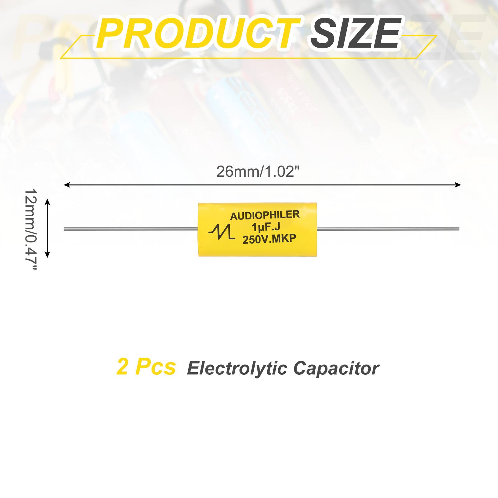 PRODUCT SIZE

26mm/1.02"  
12mm/0.47"

AUDIOPHILER  
1μF.J  
250V.MKP

2 Pcs Electrolytic Capacitor