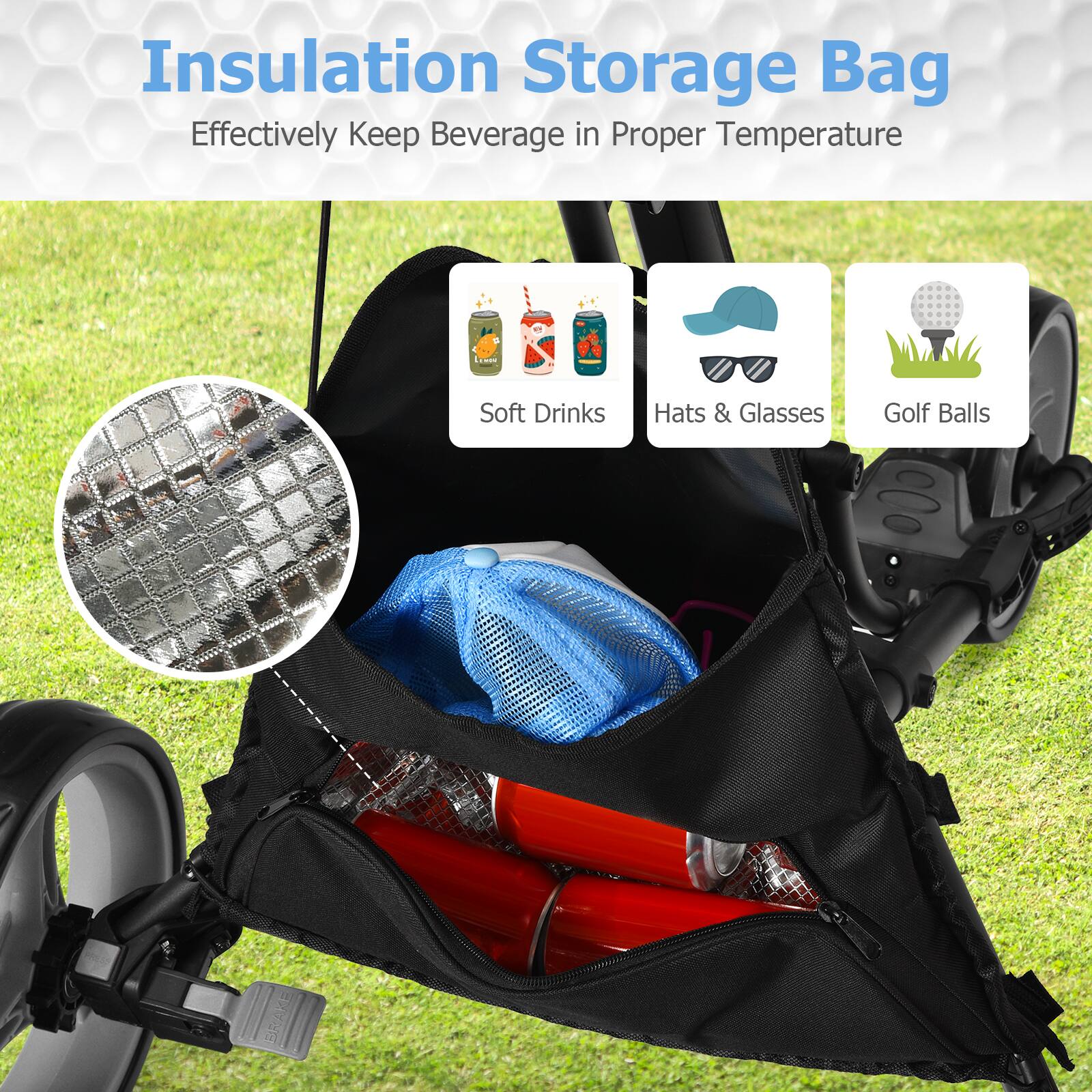Insulation Storage Bag  
Effectively Keep Beverage in Proper Temperature  

- Soft Drinks  
- Hats & Glasses  
- Golf Balls