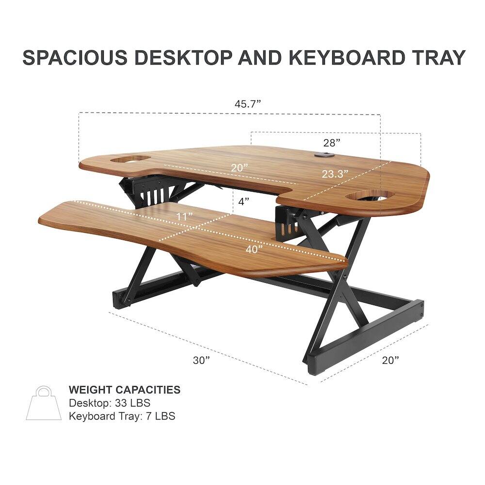 SPACIOUS DESKTOP AND KEYBOARD TRAY

45.7"  
28"  
20"  
23.3"  
11"  
4"  
40"  
30"  
20"

WEIGHT CAPACITIES  
Desktop: 33 LBS  
Keyboard Tray: 7 LBS