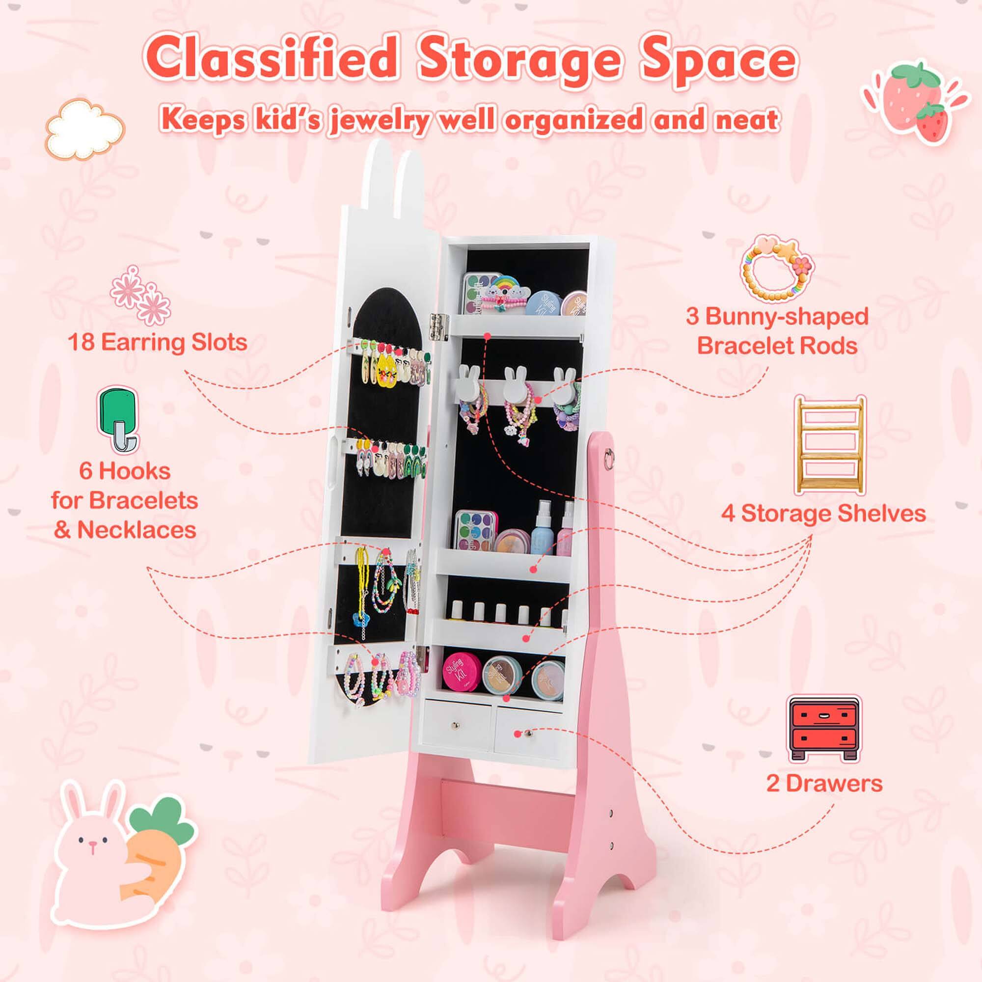 Classified Storage Space
Keeps kid's jewelry well organized and neat
18 Earring Slots
6 Hooks for Bracelets & Necklaces
3 Bunny-shaped Bracelet Rods
4 Storage Shelves
2 Drawers