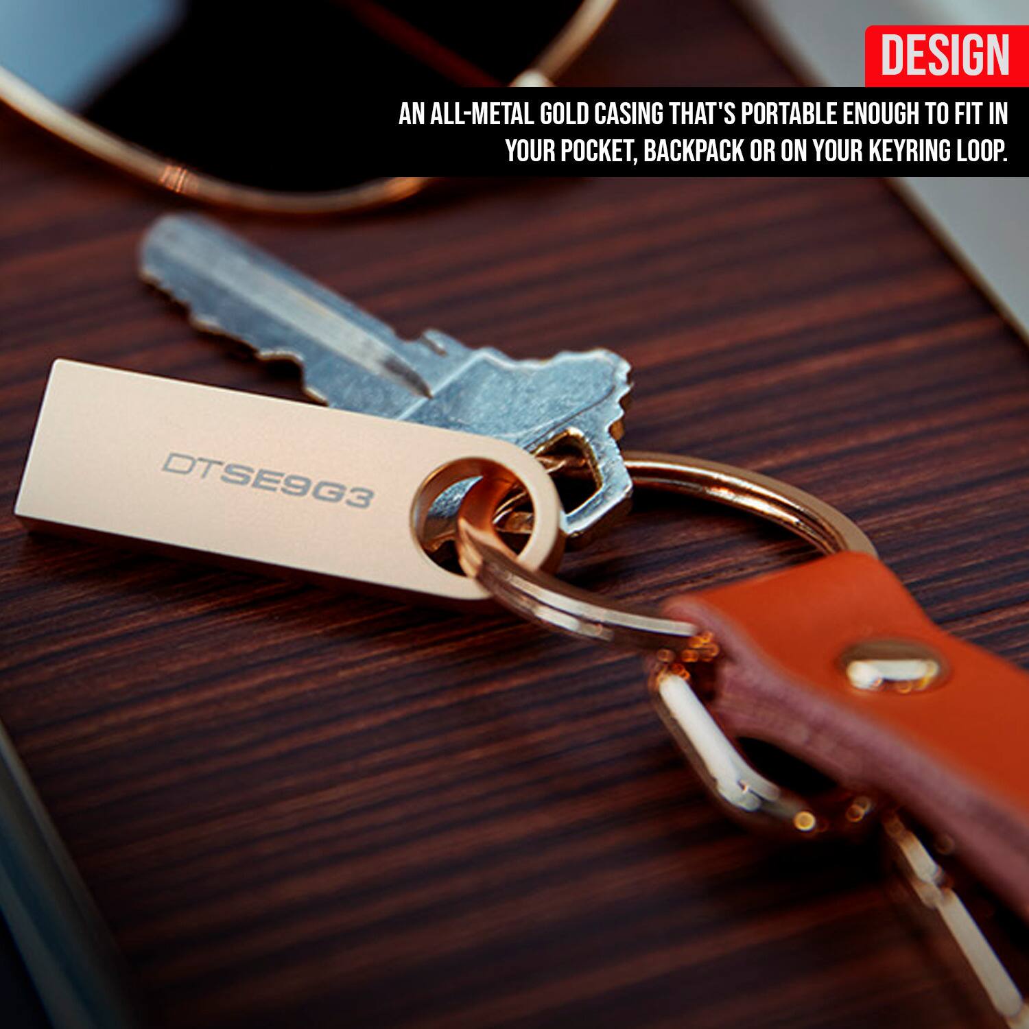 DESIGN AN ALL-METAL GOLD CASING THAT'S PORTABLE ENOUGH TO FIT IN YOUR POCKET, BACKPACK OR ON YOUR KEYRING LOOP. DTSE9G3