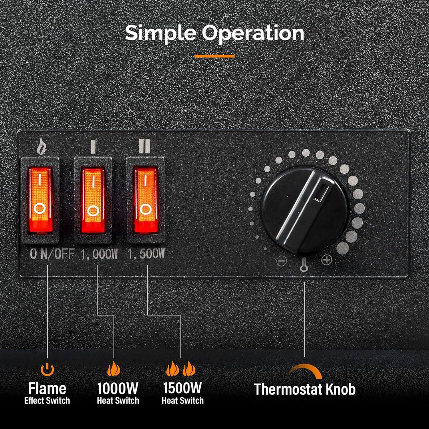Simple Operation

- Flame Effect Switch
- 1000W Heat Switch
- 1500W Heat Switch
- Thermostat Knob

0 N/OFF 1,000W 1,500W
