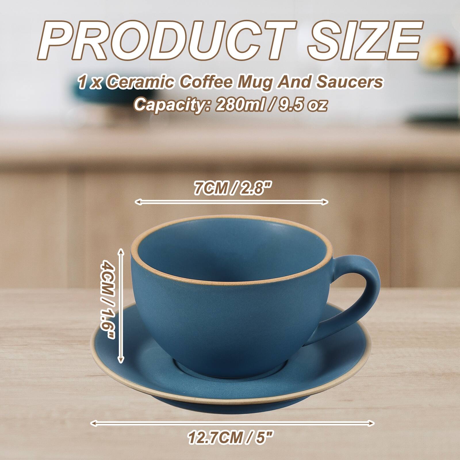 PRODUCT SIZE  
1 x Ceramic Coffee Mug And Saucers  
Capacity: 280ml / 9.5 oz  
7CM / 2.8"  
4CM / 1.6"  
12.7CM / 5"