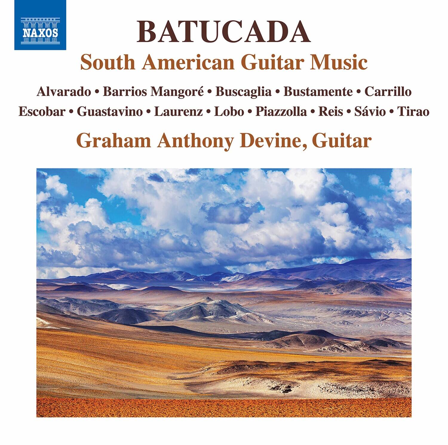 BATUCADA  
South American Guitar Music  

Alvarado • Barrios Mangoré • Buscaglia • Bustamente • Carrillo  
Escobar • Guastavino • Laurenz • Lobo • Piazzolla • Reis • Sávio • Tirao  

Graham Anthony Devine, Guitar