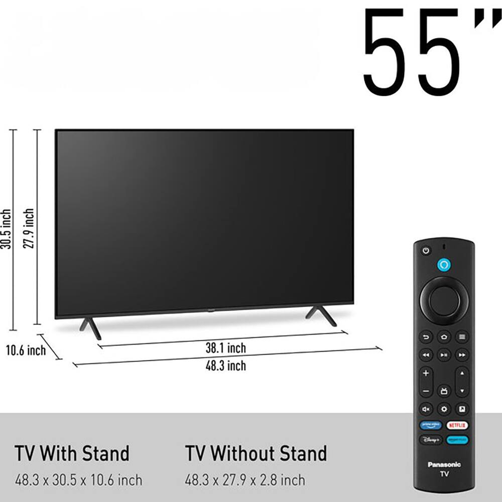 55" inch  
30.5 inch  
27.9 inch  
10.6 inch  
38.1 inch  
48.3 inch  

TV With Stand: 48.3 x 30.5 x 10.6 inch  
TV Without Stand: 48.3 x 27.9 x 2.8 inch  

Panasonic TV  
NETFLIX TV
