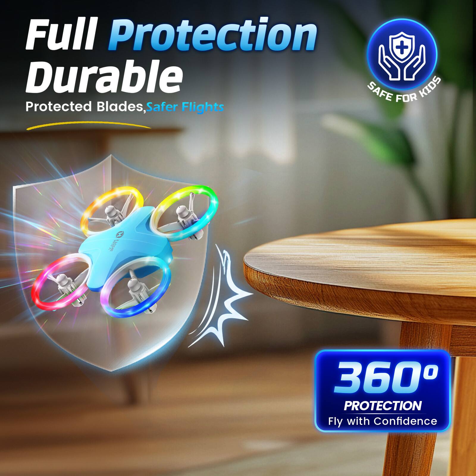 Full Protection + Durable  
Protected Blades, Safer Flights  
360° PROTECTION  
Fly with Confidence  
SAFE FOR KIDS