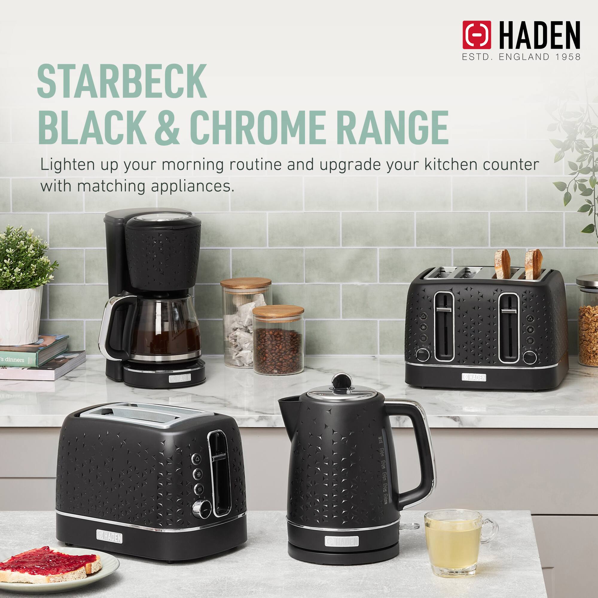 HADEN  
ESTD. ENGLAND 1958  

STARBECK BLACK & CHROME RANGE  
Lighten up your morning routine and upgrade your kitchen counter with matching appliances.