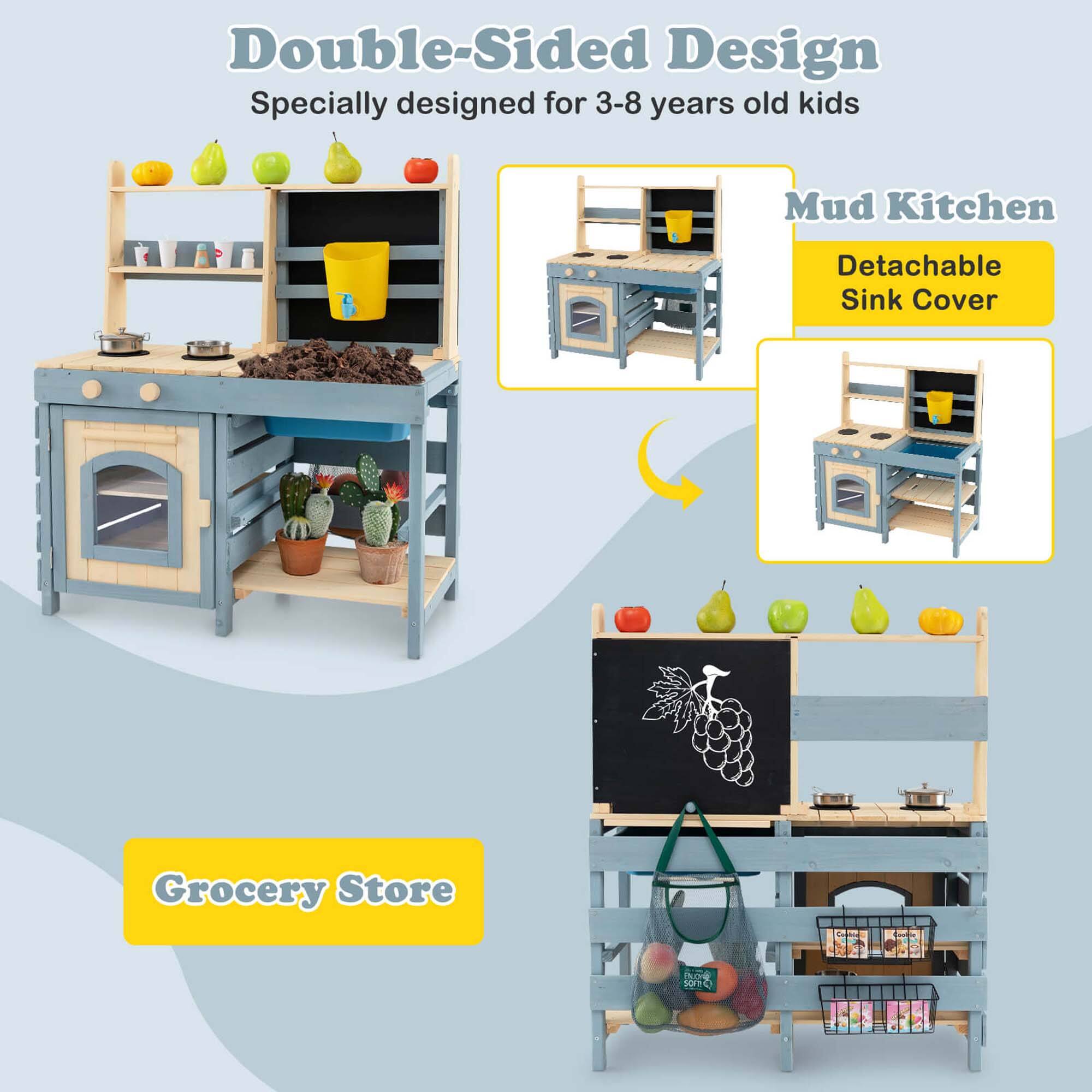 Double-Sided Design  
Specially designed for 3-8 years old kids  

Mud Kitchen  
Detachable Sink Cover  

Grocery Store
