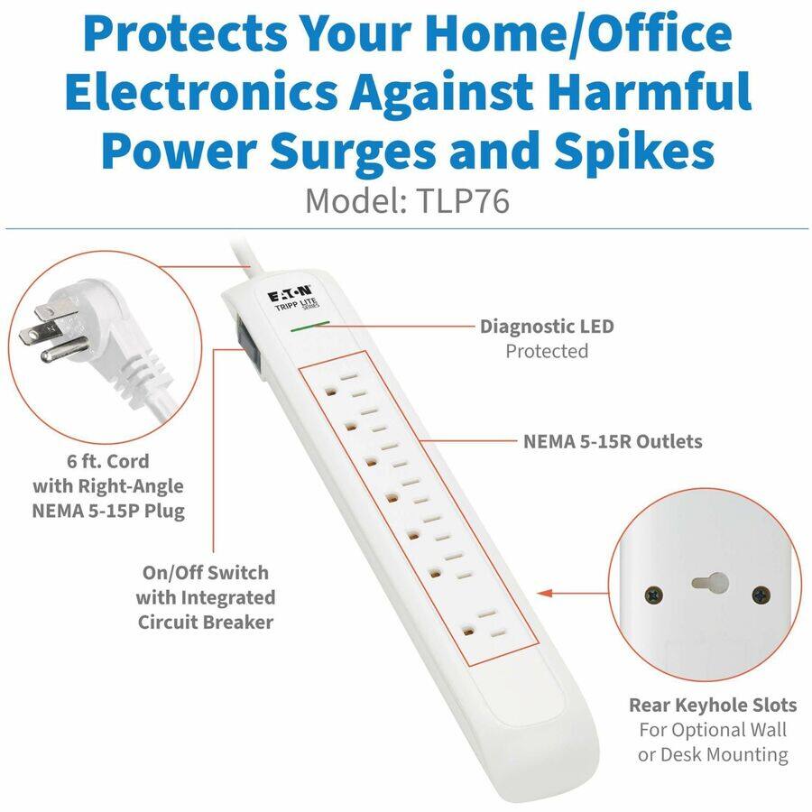 Protects Your Home/Office Electronics Against Harmful Power Surges and Spikes  
Model: TLP76  

- Diagnostic LED Protected  
- 6 ft. Cord with Right-Angle NEMA 5-15P Plug  
- NEMA 5-15R Outlets  
- On/Off Switch with Integrated Circuit Breaker  
- Rear Keyhole Slots for Optional Wall or Desk Mounting