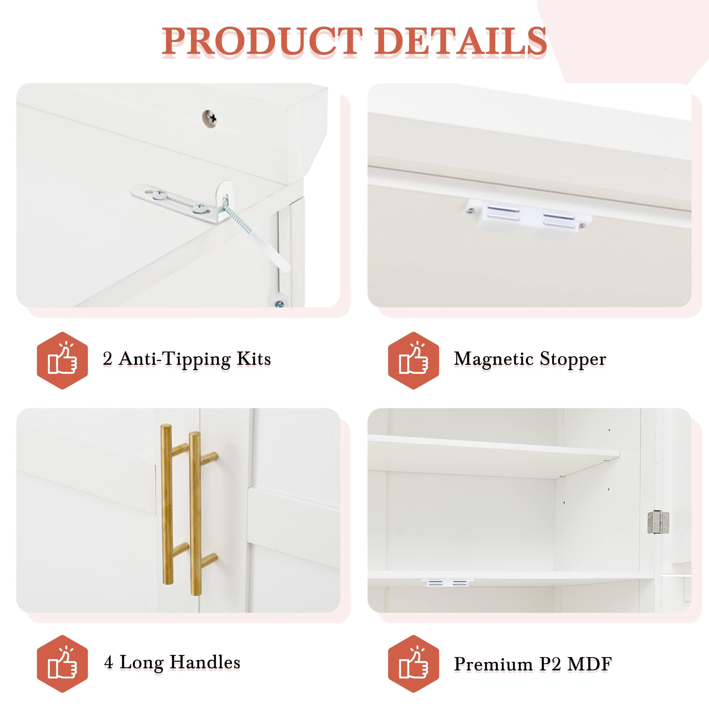 PRODUCT DETAILS

- 2 Anti-Tipping Kits
- Magnetic Stopper
- 4 Long Handles
- Premium P2 MDF