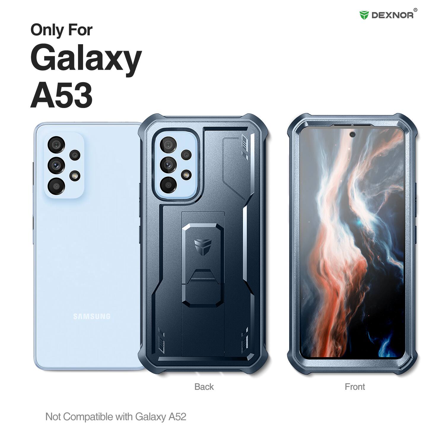 Only For Galaxy A53  
DEXNOR  
Back Front  
Not Compatible with Galaxy A52