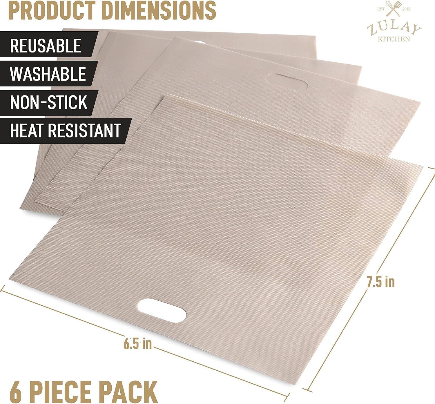 PRODUCT DIMENSIONS  
REUSABLE  
WASHABLE  
NON-STICK  
HEAT RESISTANT  

EST 2015 ZULAY KITCHEN  

7.5 in  
6.5 in  

6 PIECE PACK