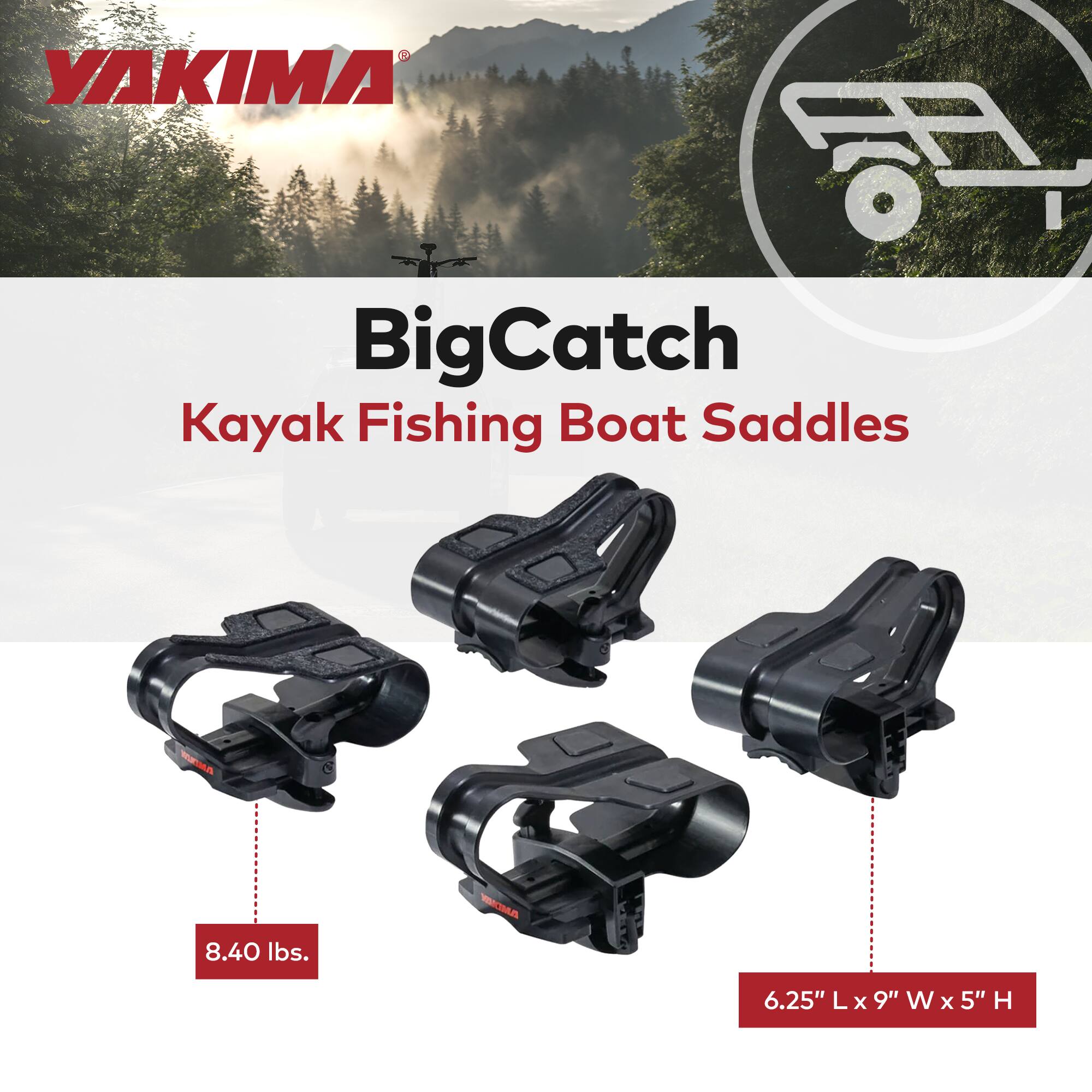 YAKIMA  
BigCatch  
Kayak Fishing Boat Saddles  
8.40 lbs.  
6.25" L x 9" W x 5" H