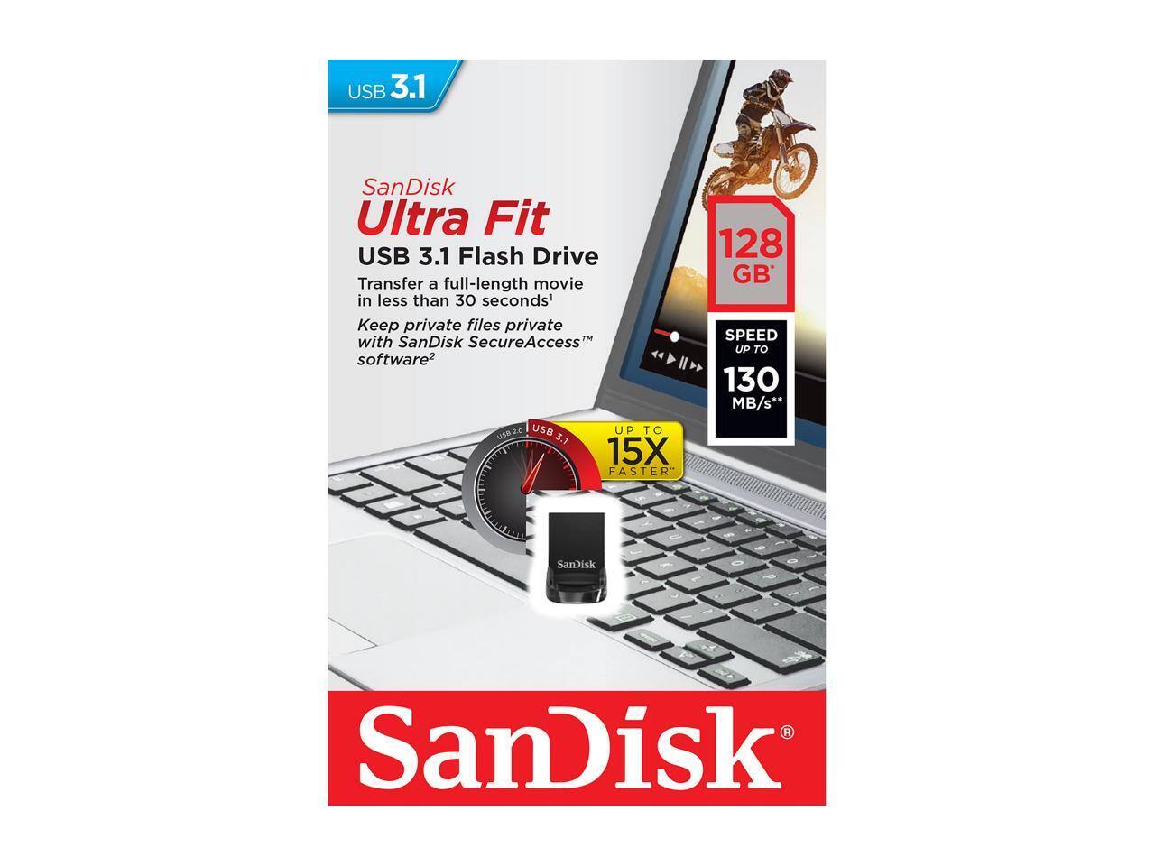 USB 3.1 SanDisk Ultra Fit USB 3.1 Flash Drive  
Transfer a full-length movie in less than 30 seconds  
Keep private files private with SanDisk SecureAccess™ software  

128 GB  
SPEED UP TO 130 MB/s  
15X FASTER  

SanDisk