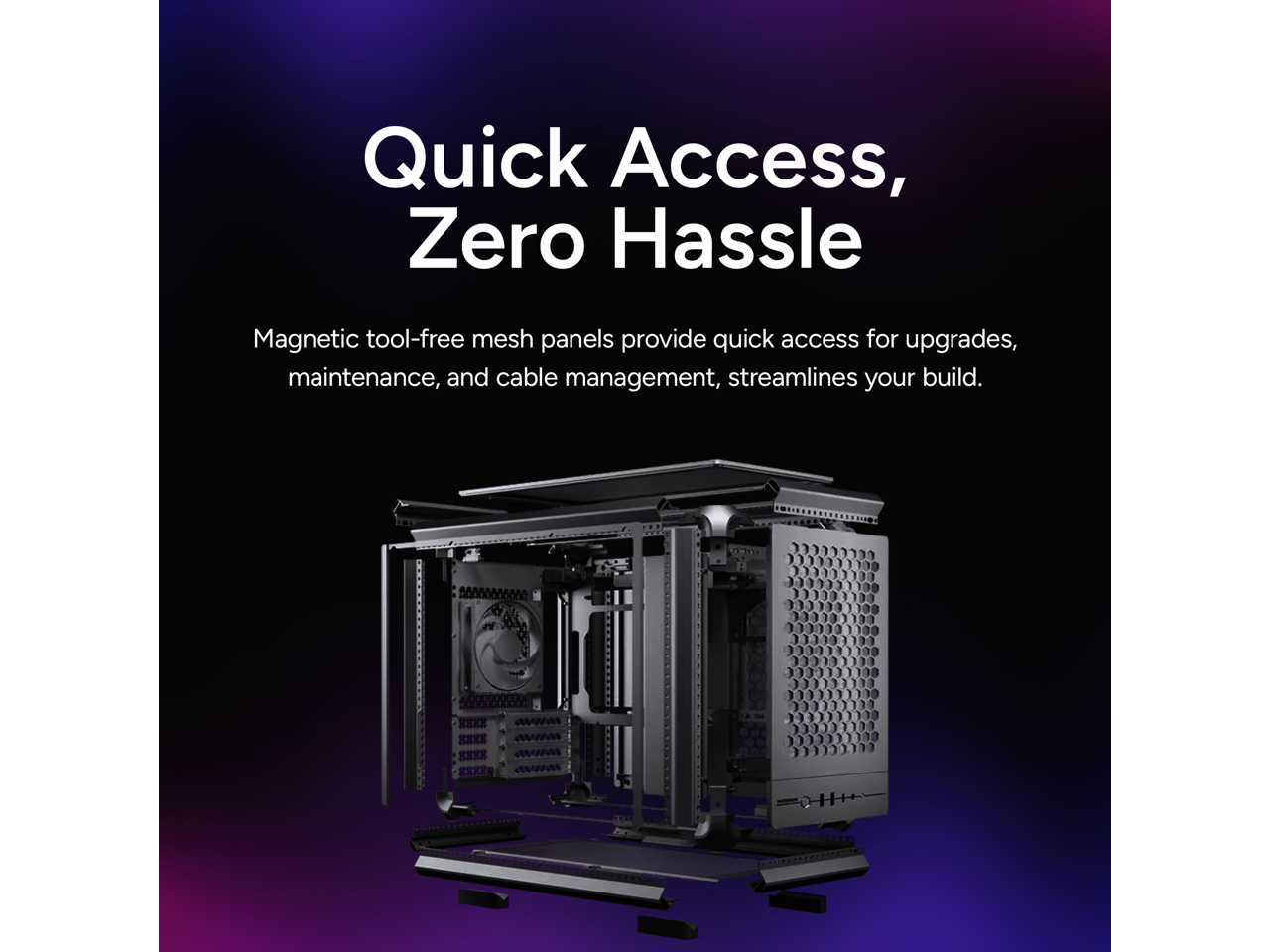 Quick Access, Zero Hassle

Magnetic tool-free mesh panels provide quick access for upgrades, maintenance, and cable management, streamlining your build.