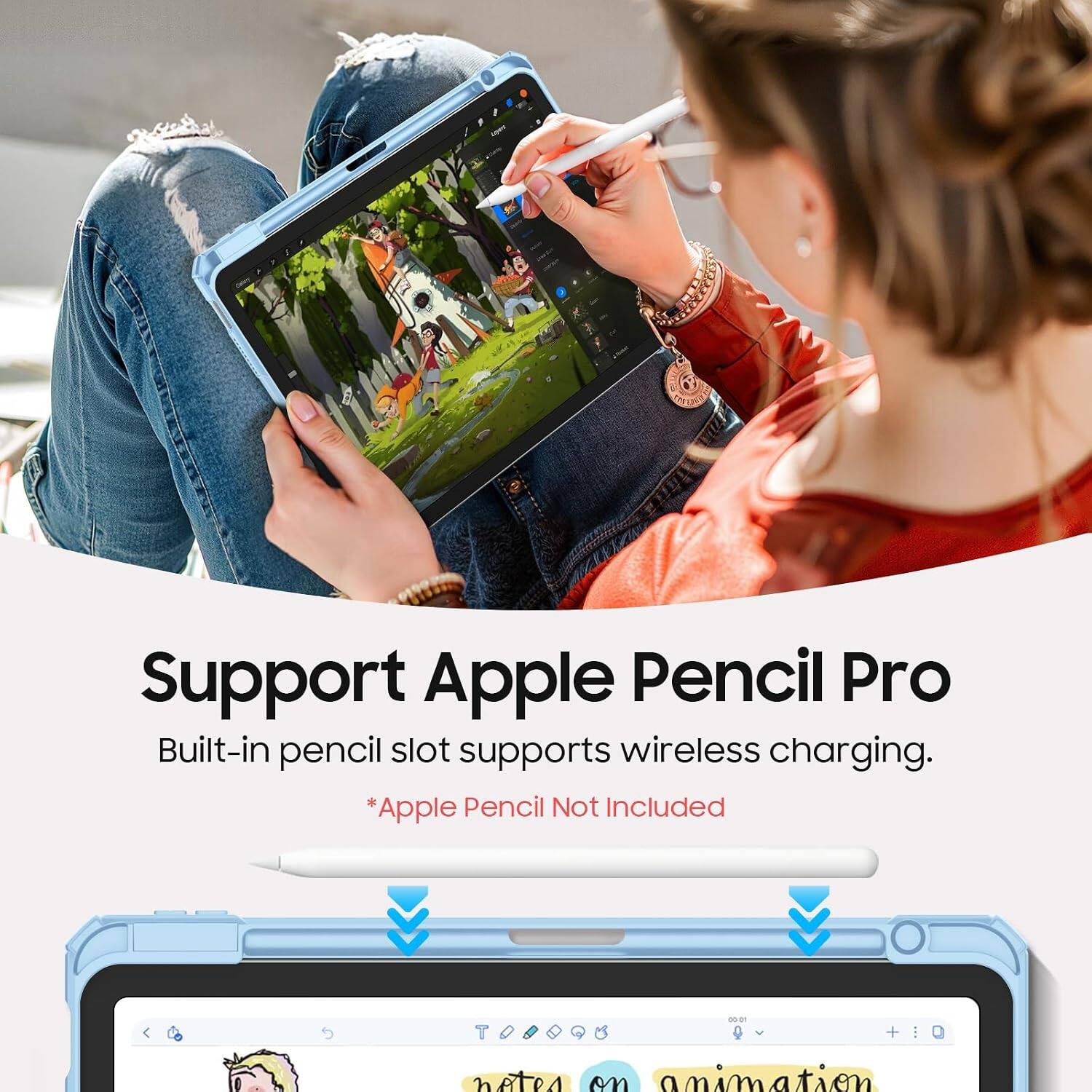 Support Apple Pencil Pro  
Built-in pencil slot supports wireless charging.  
*Apple Pencil Not Included