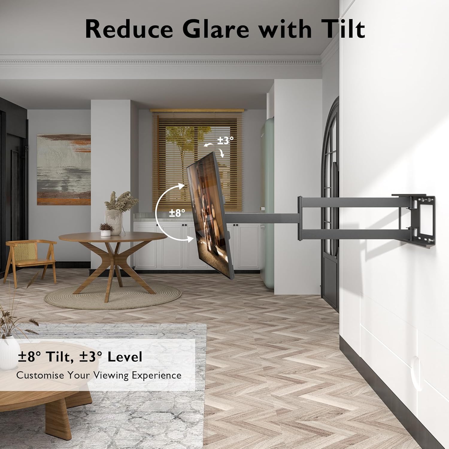 Reduce Glare with Tilt

±8° Tilt, ±3° Level

Customise Your Viewing Experience