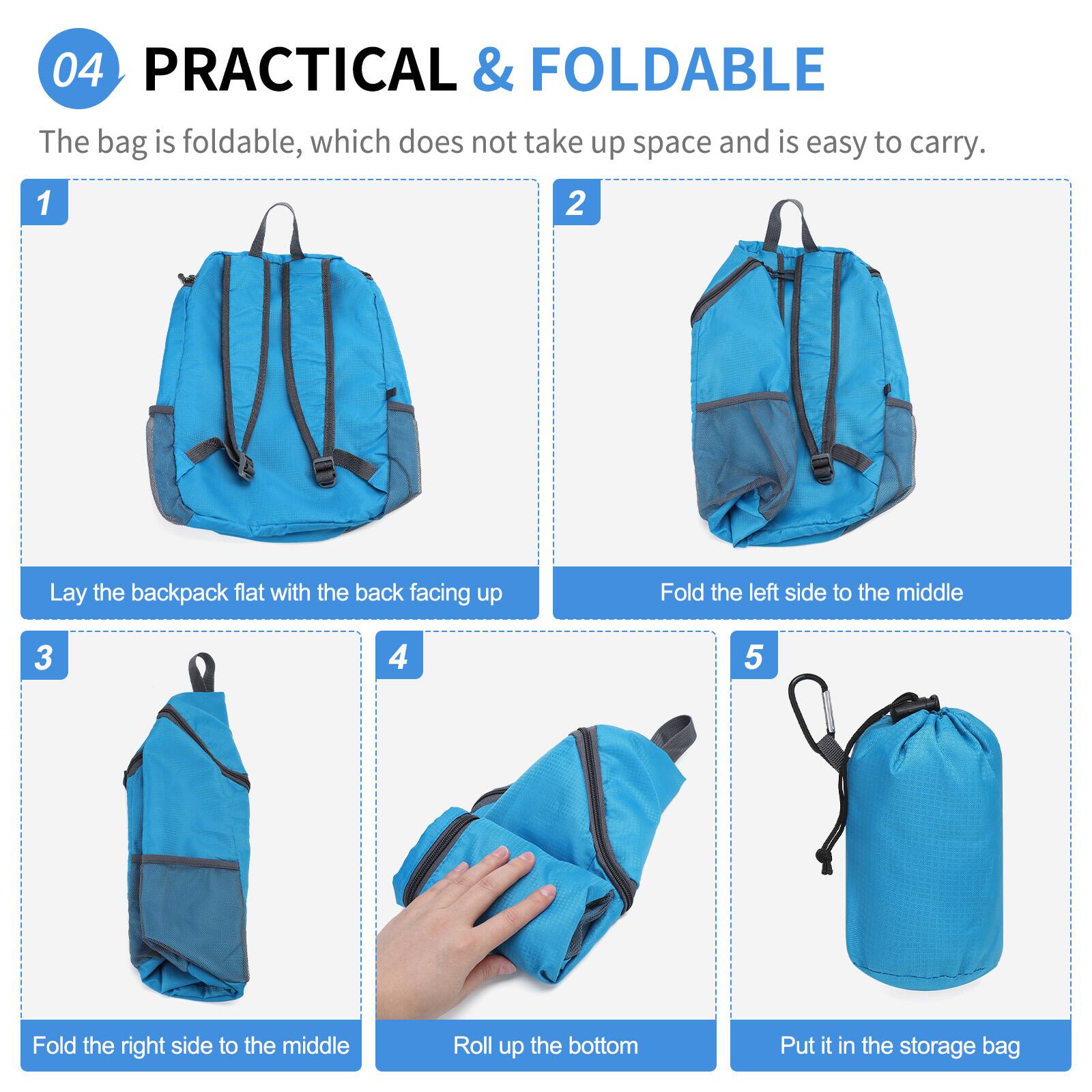 04 PRACTICAL & FOLDABLE

The bag is foldable, which does not take up space and is easy to carry.

1. Lay the backpack flat with the back facing up
2. Fold the left side to the middle
3. Fold the right side to the middle
4. Roll up the bottom
5. Put it in the storage bag
