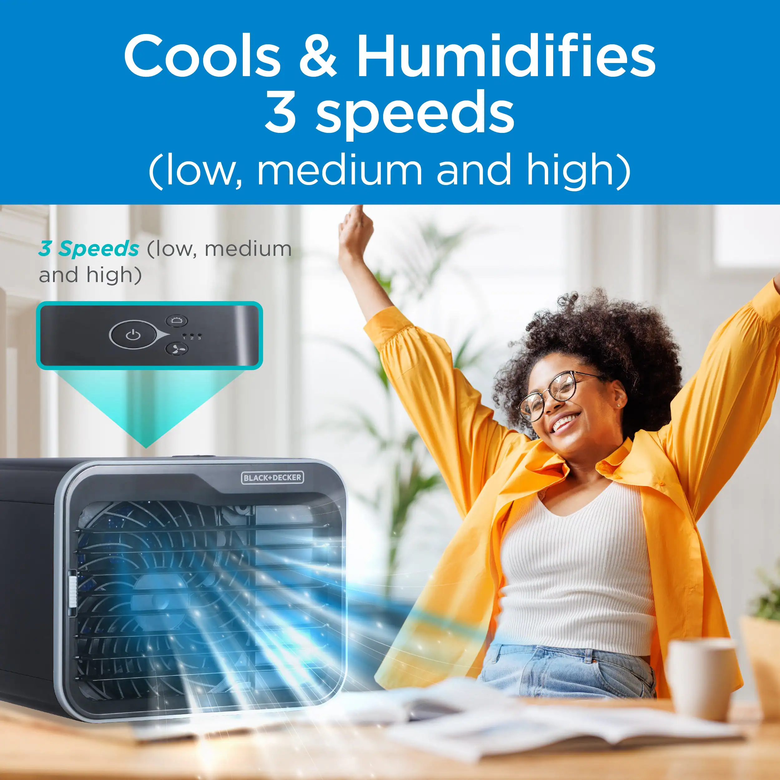 Cools & Humidifies  
3 speeds  
(low, medium and high)  

3 Speeds (low, medium and high)