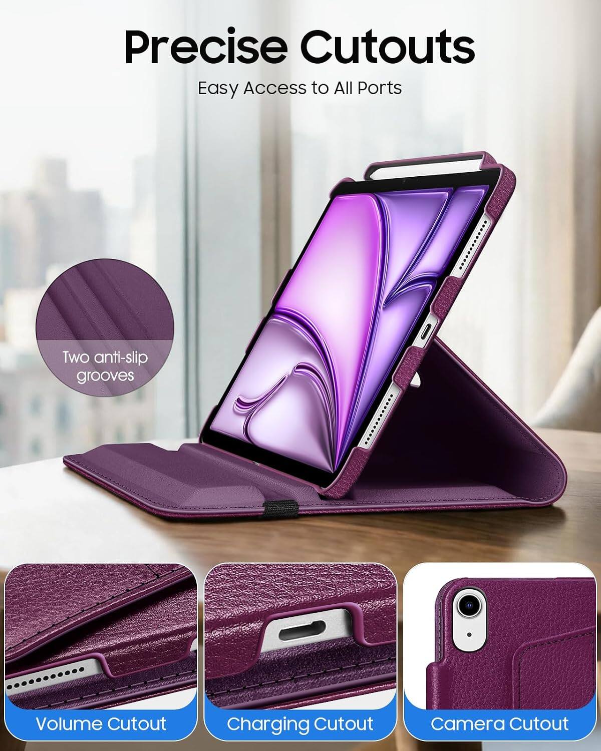 Precise Cutouts  
Easy Access to All Ports  

Two anti-slip grooves  

Volume Cutout  
Charging Cutout  
Camera Cutout