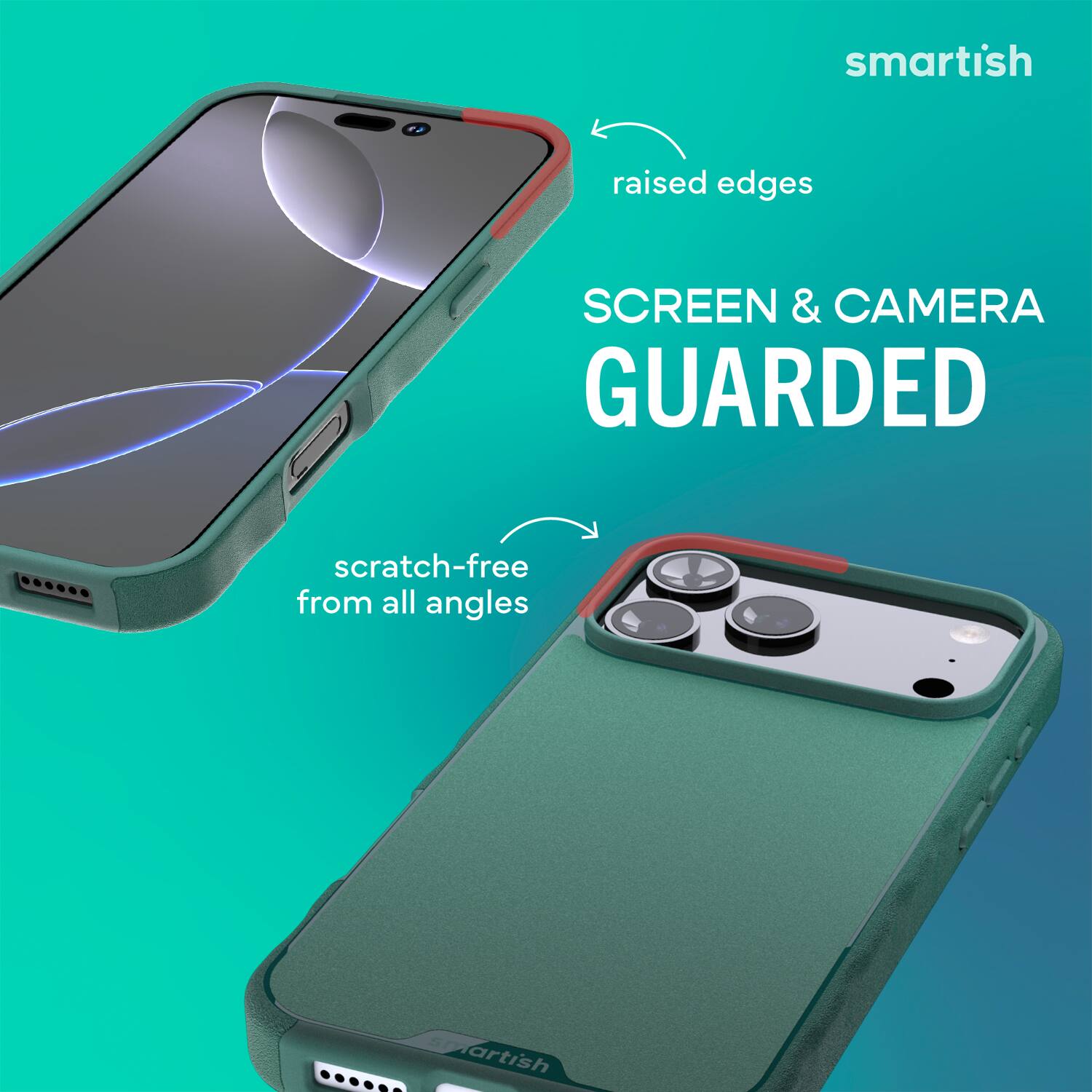 smartish  
raised edges  
SCREEN & CAMERA GUARDED  
scratch-free from all angles
