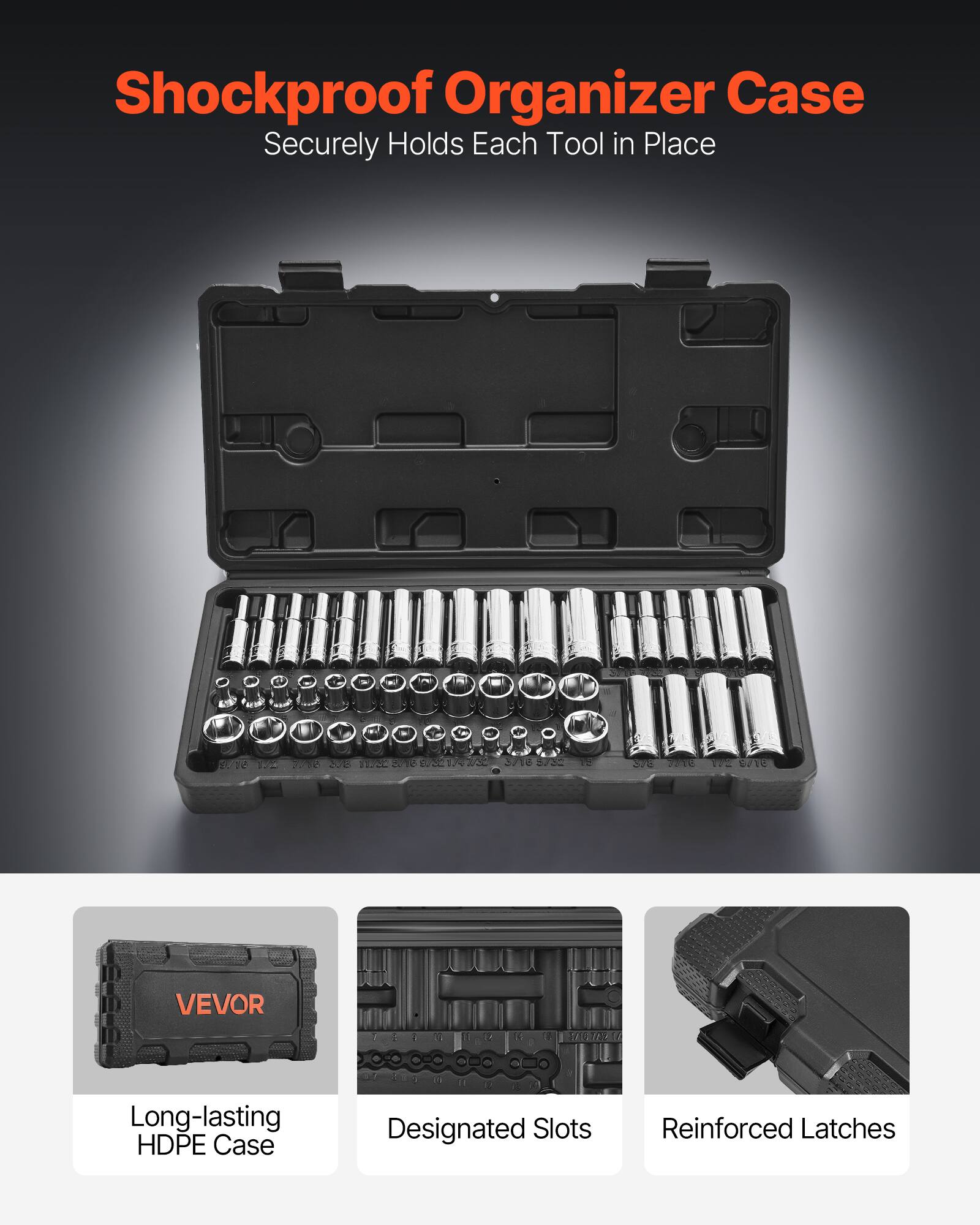 Shockproof Organizer Case  
Securely Holds Each Tool in Place  

0e 1A S 208 1C 22 STC 1o. 0216 VEVOR  

Long-lasting HDPE Case  
Designated Slots  
Reinforced Latches