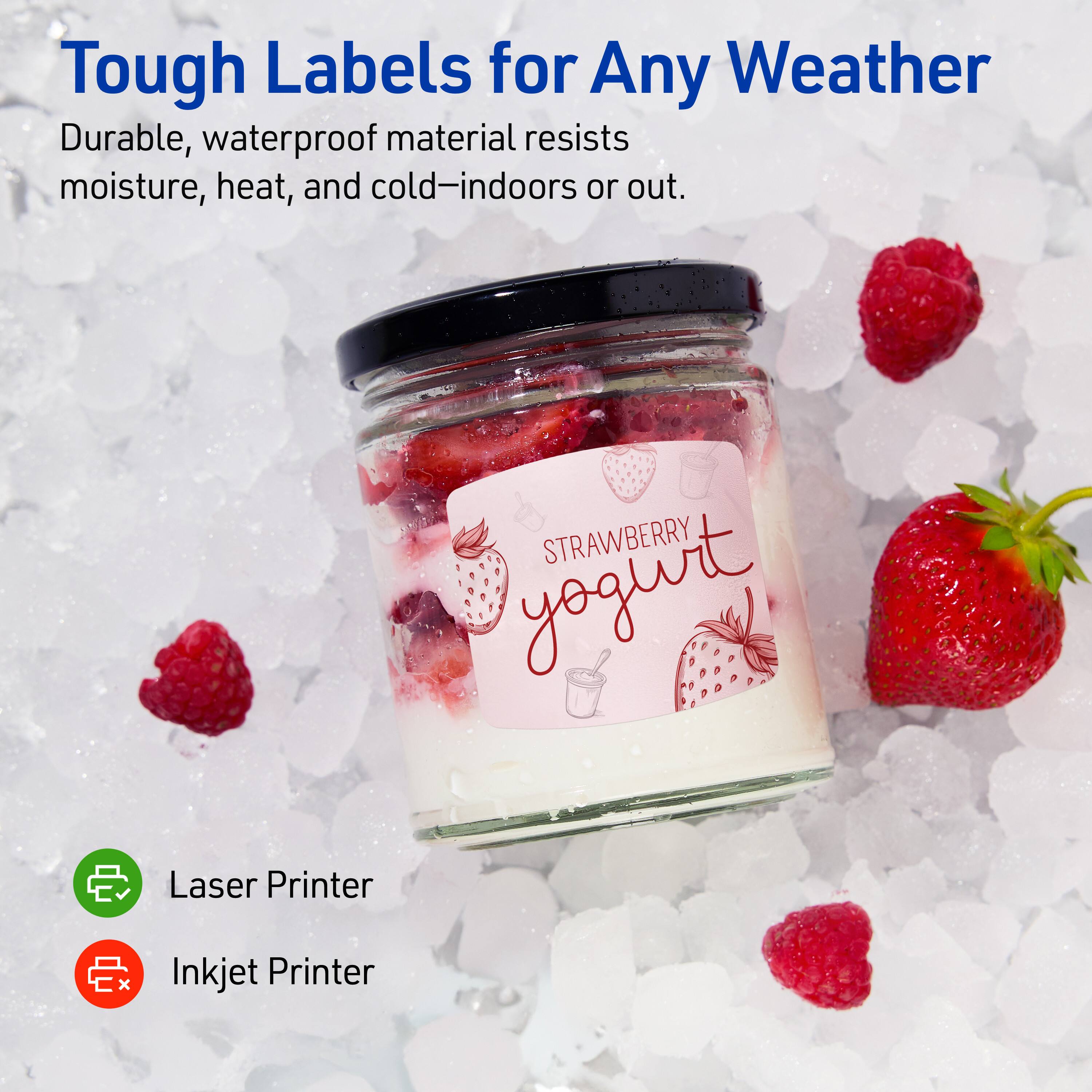 Tough Labels for Any Weather

Durable, waterproof material resists moisture, heat, and cold—indoors or out.

STRAWBERRY yogurt

Laser Printer  
Inkjet Printer
