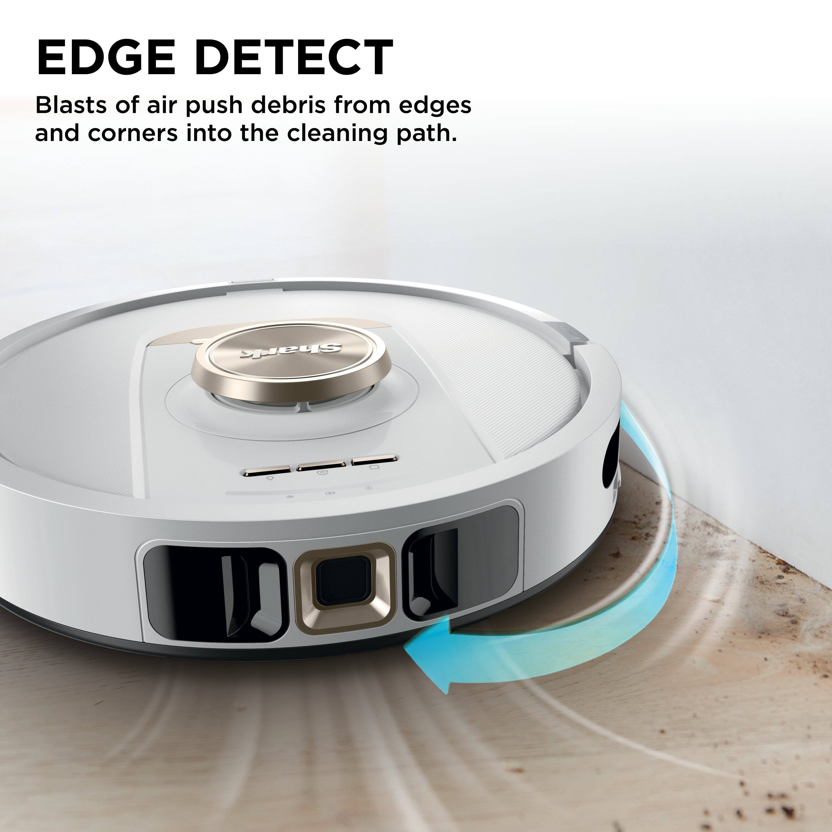 EDGE DETECT  
Blasts of air push debris from edges and corners into the cleaning path.
