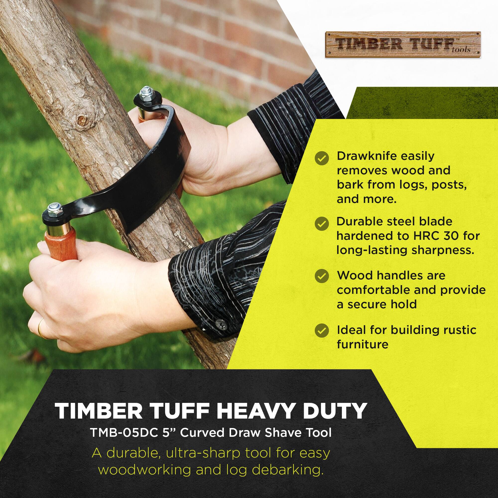 TIMBER TUFF tools Drawknife easily removes wood and bark from logs, posts, and more. Durable steel blade hardened to HRC 30 for long-lasting sharpness. Wood handles are comfortable and provide a secure hold. Ideal for building rustic furniture.

TIMBER TUFF HEAVY DUTY TMB-05DC 5" Curved Draw Shave Tool

A durable, ultra-sharp tool for easy woodworking and log debarking.