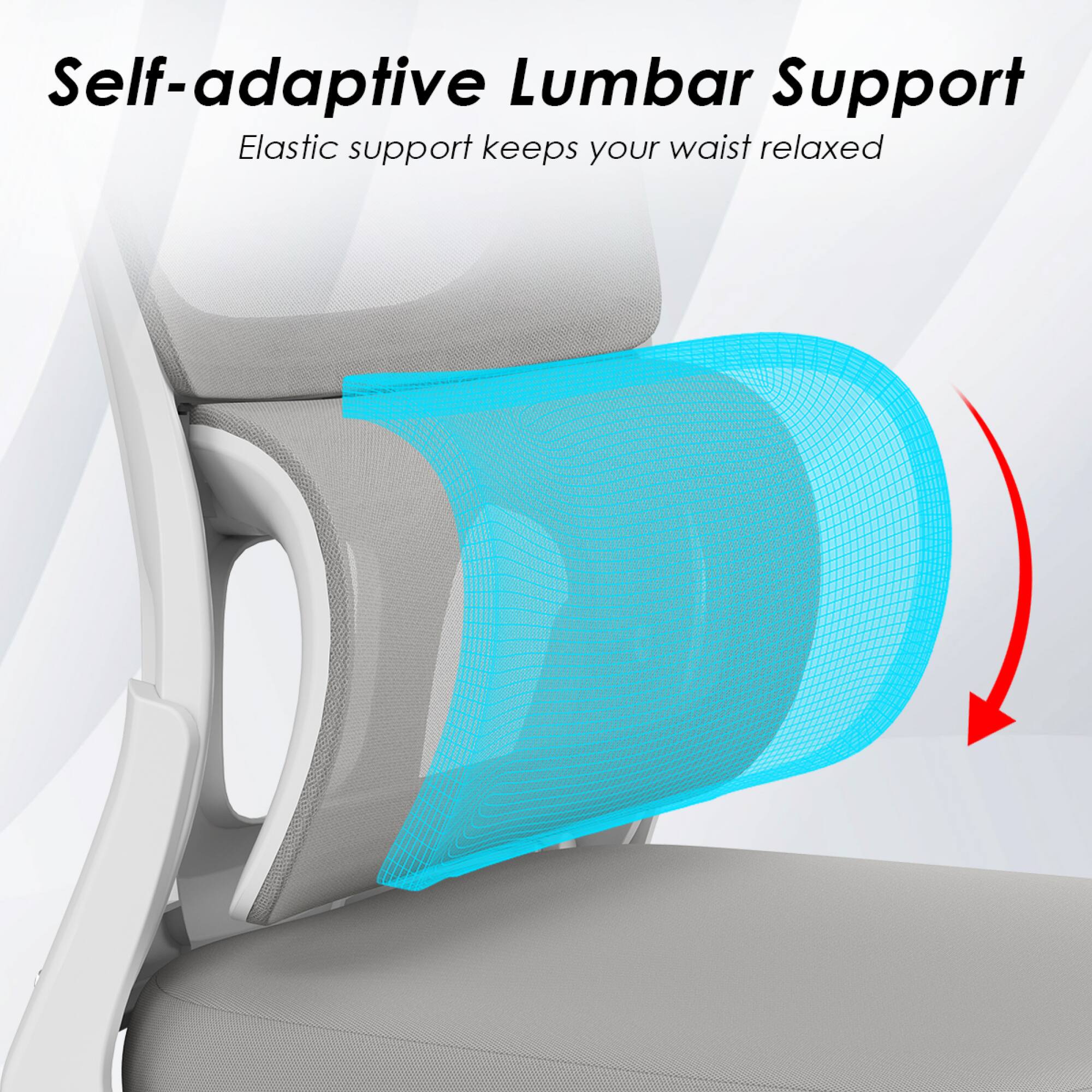 Self-adaptive Lumbar Support  
Elastic support keeps your waist relaxed