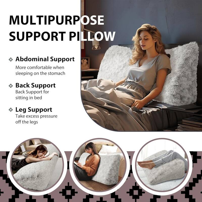 MULTIPURPOSE SUPPORT PILLOW

- Abdominal Support
  More comfortable when sleeping on the stomach

- Back Support
  Back Support for sitting in bed

- Leg Support
  Take excess pressure off the legs