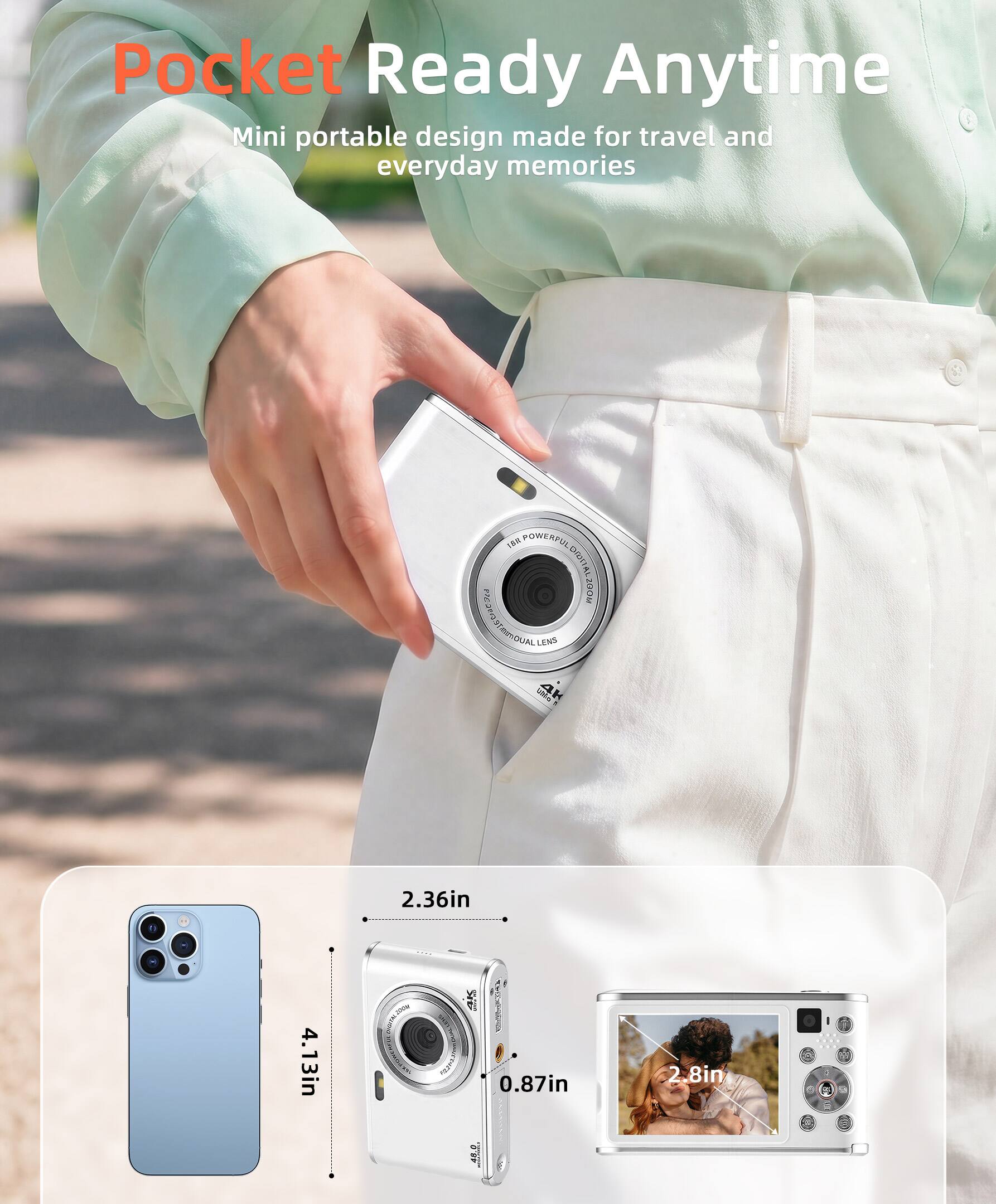 Pocket Ready Anytime  
Mini portable design made for travel and everyday memories  

THR POWERFUL  
COTAL100 100w wcproasteucum  
C TRIQUAL LENS  
2.36in  
4.13in  
0.87in  
2.8in