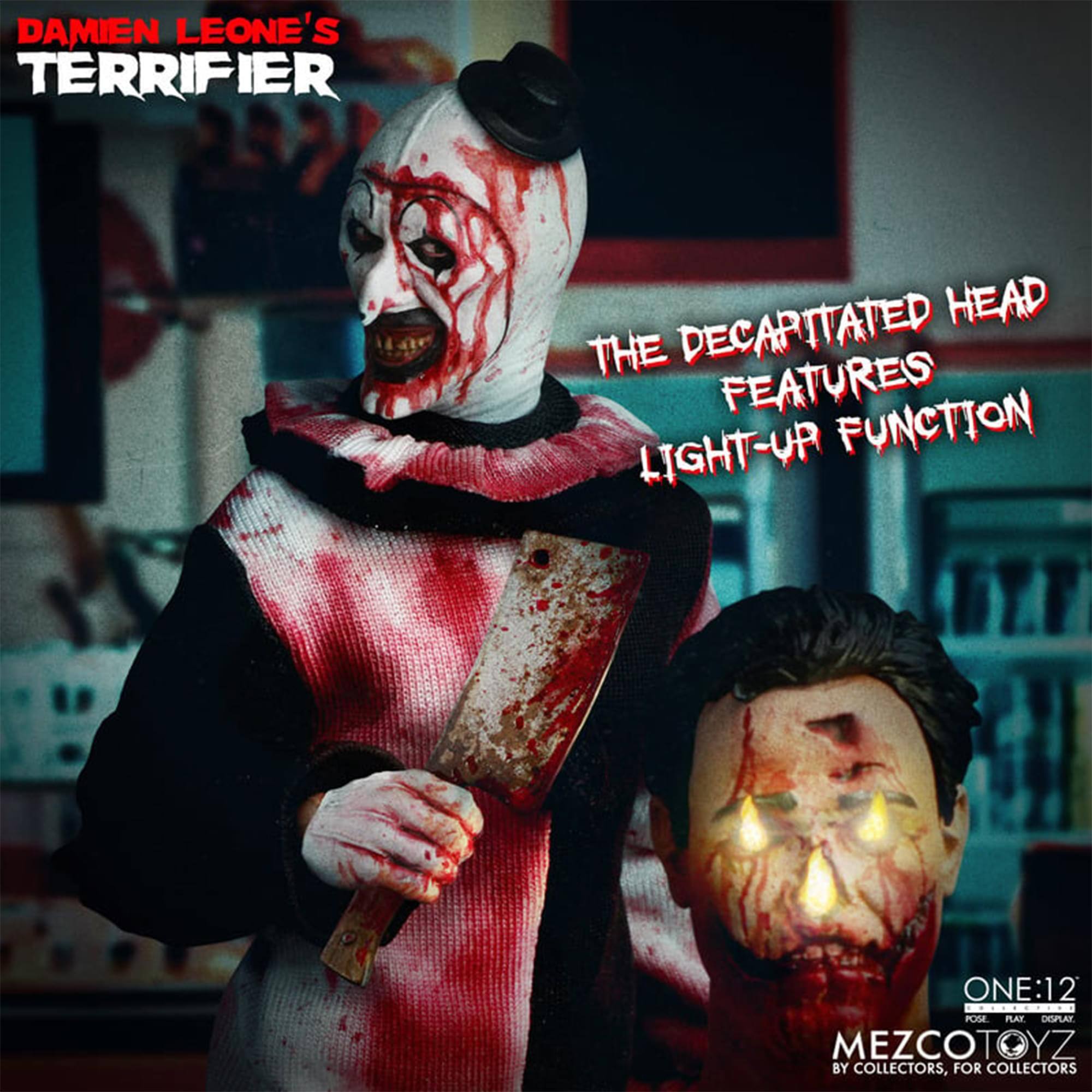DAMIEN LEONE'S TERRIFIER

THE DECAPITATED HEAD FEATURES LIGHT-UP FUNCTION

ONE:12

MEZCOTOYZ
BY COLLECTORS, FOR COLLECTORS