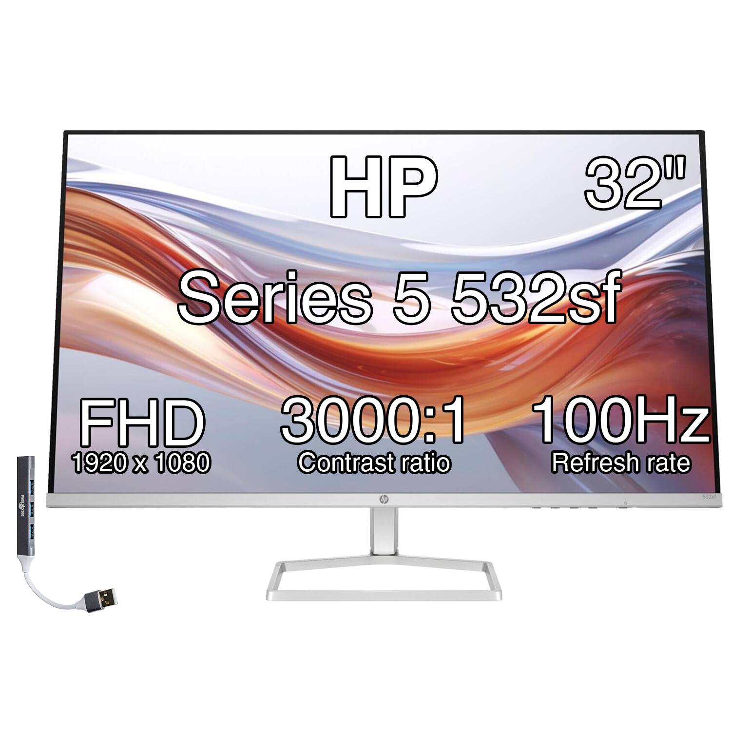 HP 32" Series 5 532sf  
FHD 1920 x 1080  
3000:1 Contrast ratio  
100Hz Refresh rate