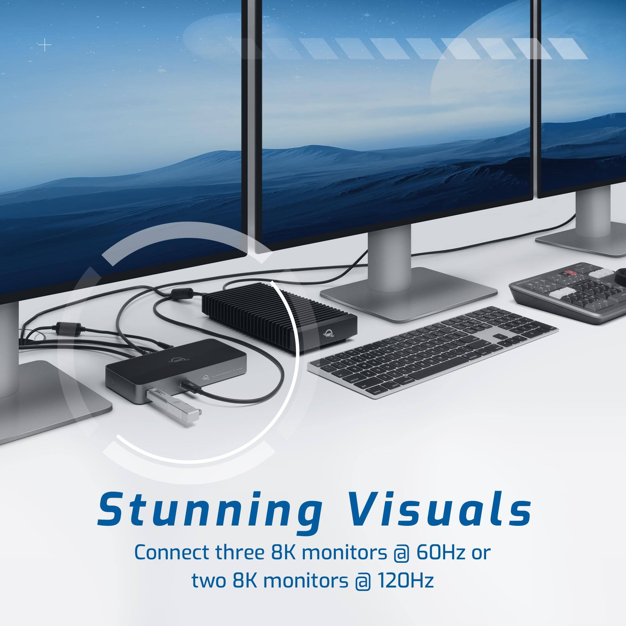 Stunning Visuals  
Connect three 8K monitors @ 60Hz or two 8K monitors @ 120Hz