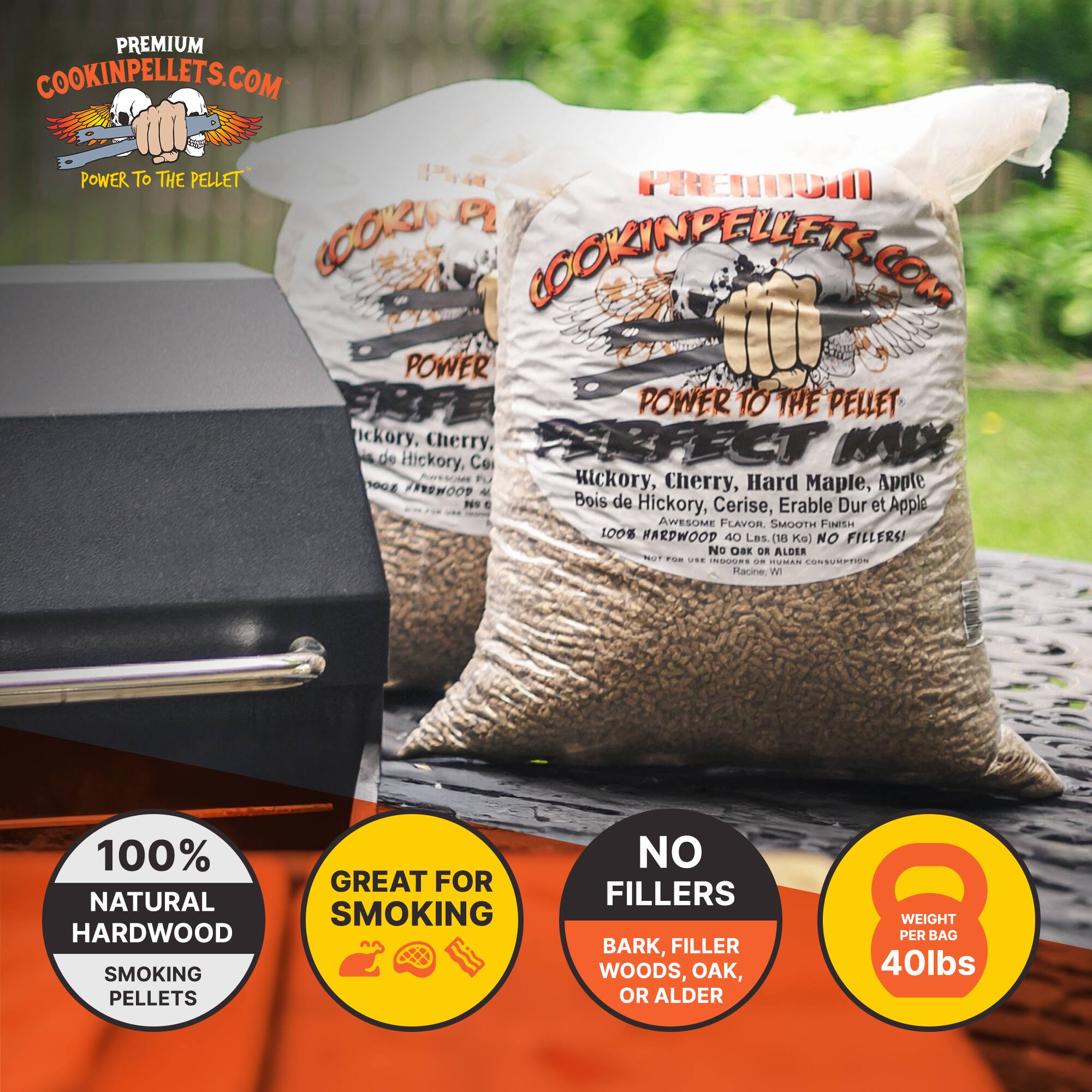 PREMIUM COOKINPELLETS.COM  
POWER TO THE PELLET  

Hickory, Cherry, Hard Maple, Apple  
Bois de Hickory, Cerise, Érable Dur et Apple  

100% HARDWOOD  
AWESOME FLAVOR, SMOOTH FINISH  
NO FILLERS!  

100% NATURAL HARDWOOD SMOKING PELLETS  
GREAT FOR SMOKING  
NO FILLERS  
BARK, FILLER WOODS, OAK, OR ALDER  
WEIGHT PER BAG 40lbs