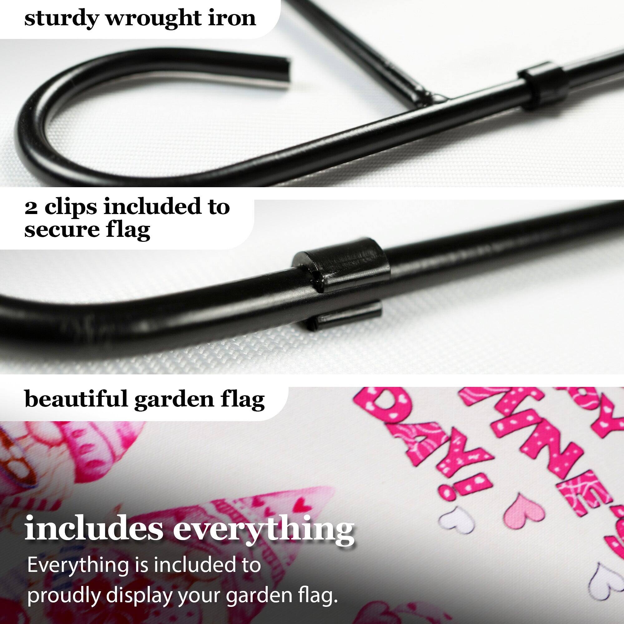 sturdy wrought iron  
2 clips included to secure flag  
beautiful garden flag  
includes everything  
Everything is included to proudly display your garden flag.