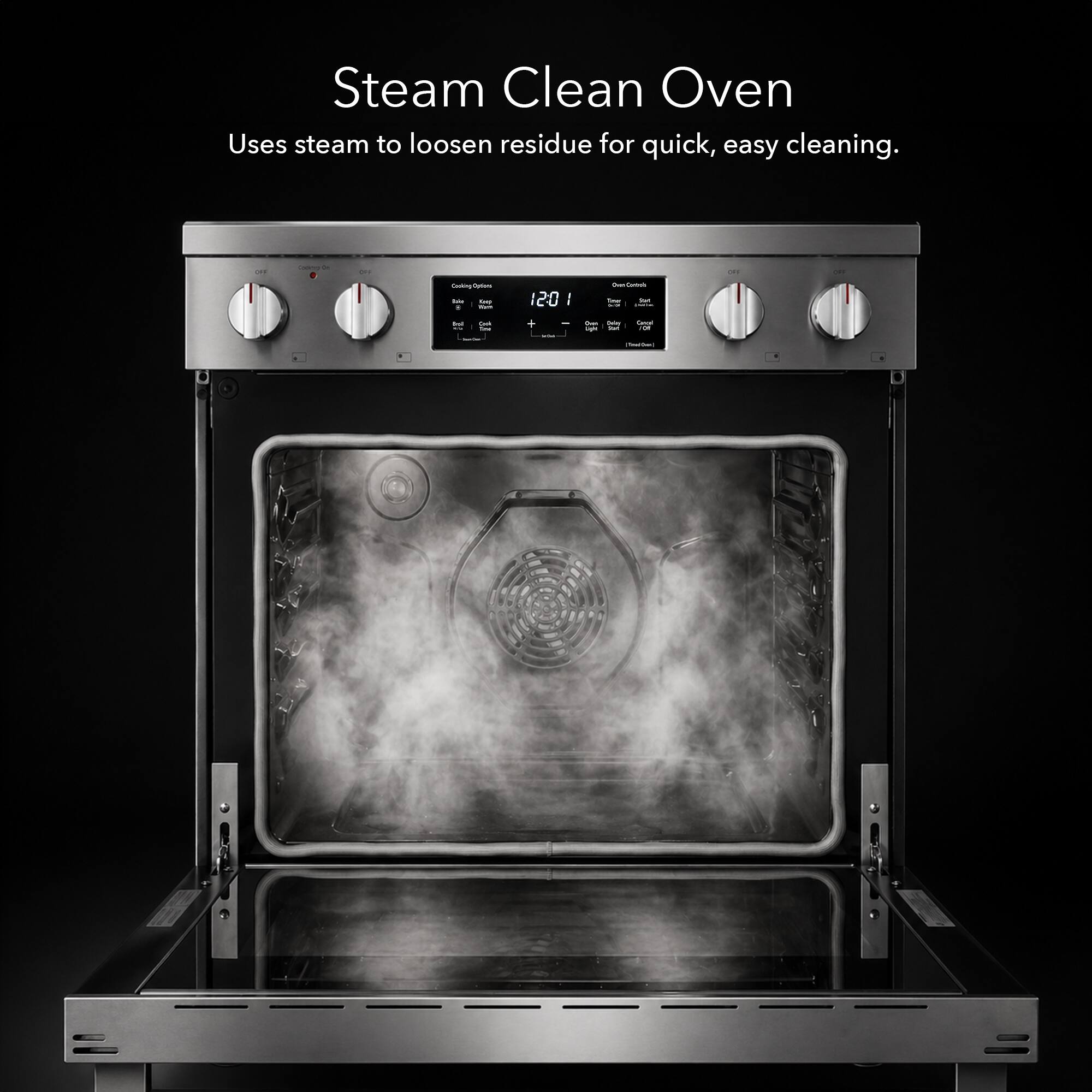 Steam Clean Oven  
Uses steam to loosen residue for quick, easy cleaning.