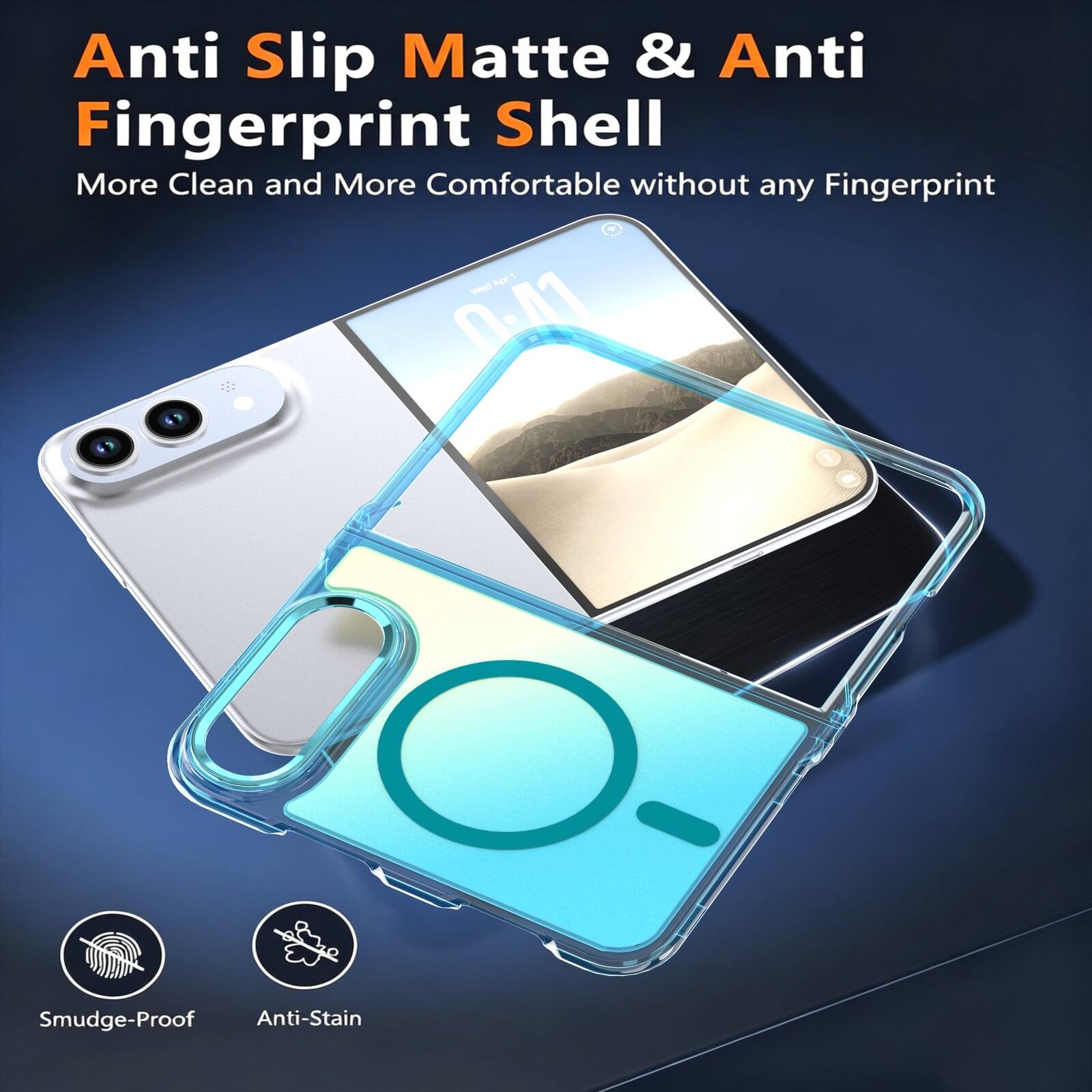 Anti Slip Matte & Anti Fingerprint Shell  
More Clean and More Comfortable without any Fingerprint  
Smudge-Proof Anti-Stain