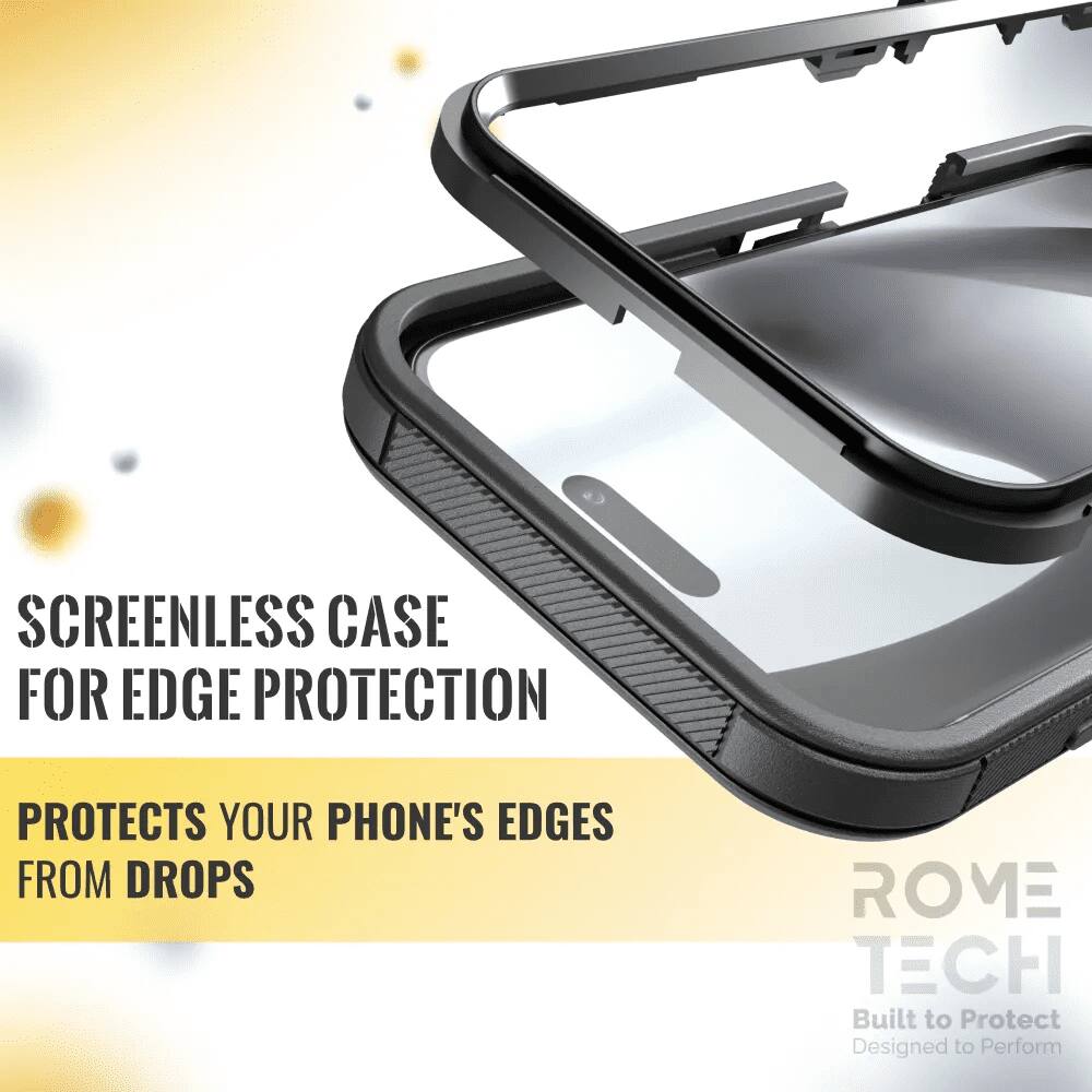 SCREENLESS CASE FOR EDGE PROTECTION  
PROTECTS YOUR PHONE'S EDGES FROM DROPS  

ROME TECH  
Built to Protect  
Designed to Perform