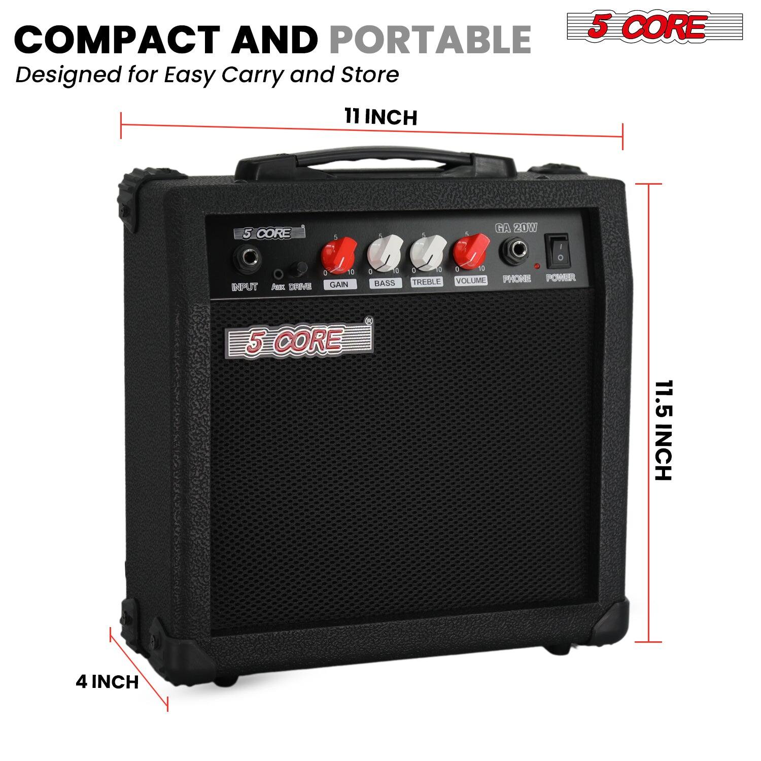 COMPACT AND PORTABLE  
Designed for Easy Carry and Store  

11 INCH  
11.5 INCH  
4 INCH  

5 CORE  
GA 20W  
INPUT  
AUX INPUT  
GAIN  
BASS  
TREBLE  
VOLUME  
PHONE  
POWER  

5 CORE