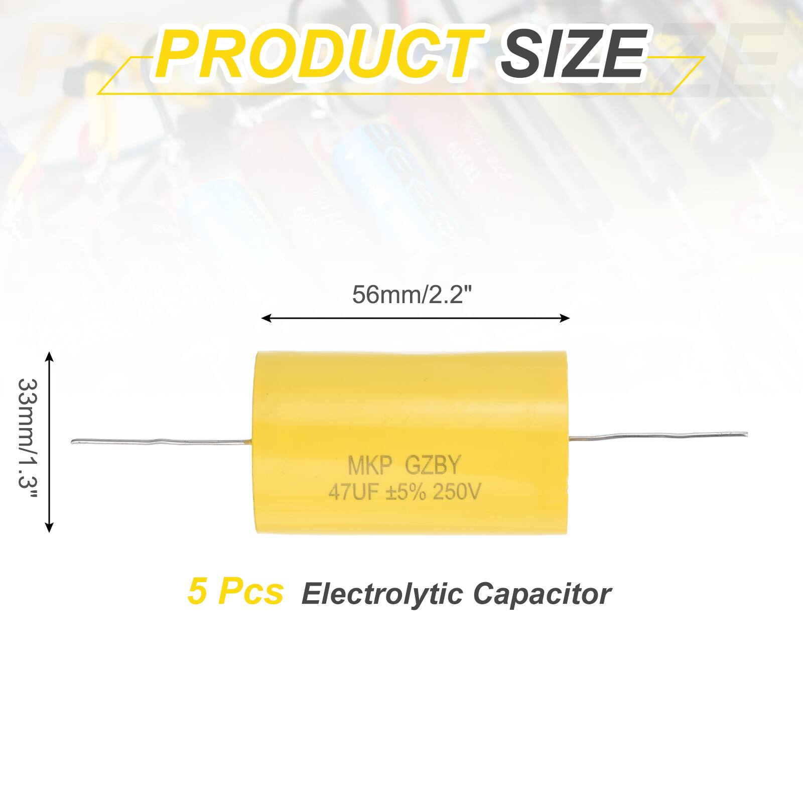 PRODUCT SIZE

56mm/2.2" x 33mm/1.3" 

5 Pcs Electrolytic Capacitor

MKP GZBY
47UF ±5% 250V