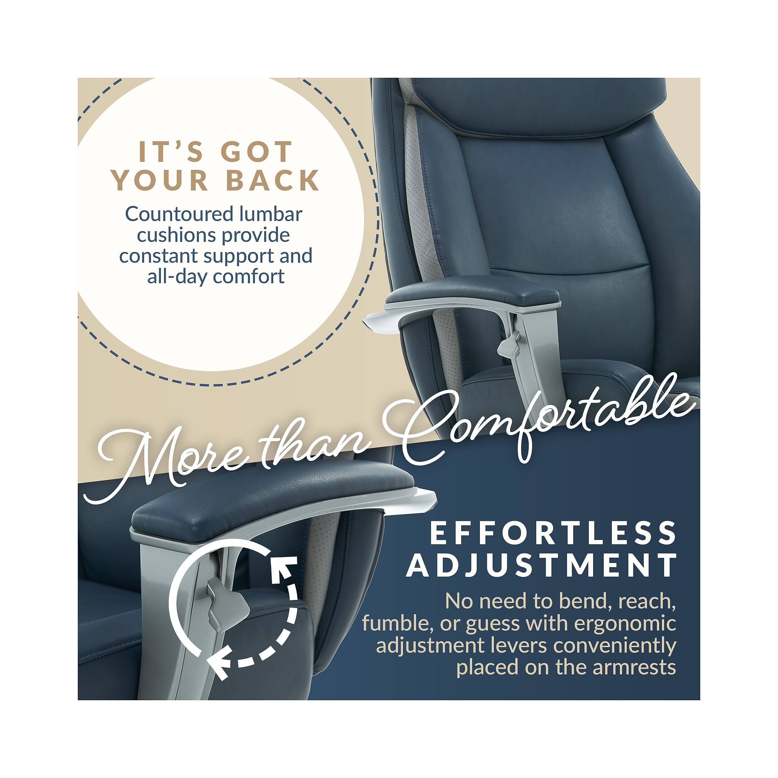 IT'S GOT YOUR BACK  
Countoured lumbar cushions provide constant support and all-day comfort  

More than Comfortable  

EFFORTLESS ADJUSTMENT  
No need to bend, reach, fumble, or guess with ergonomic adjustment levers conveniently placed on the armrests