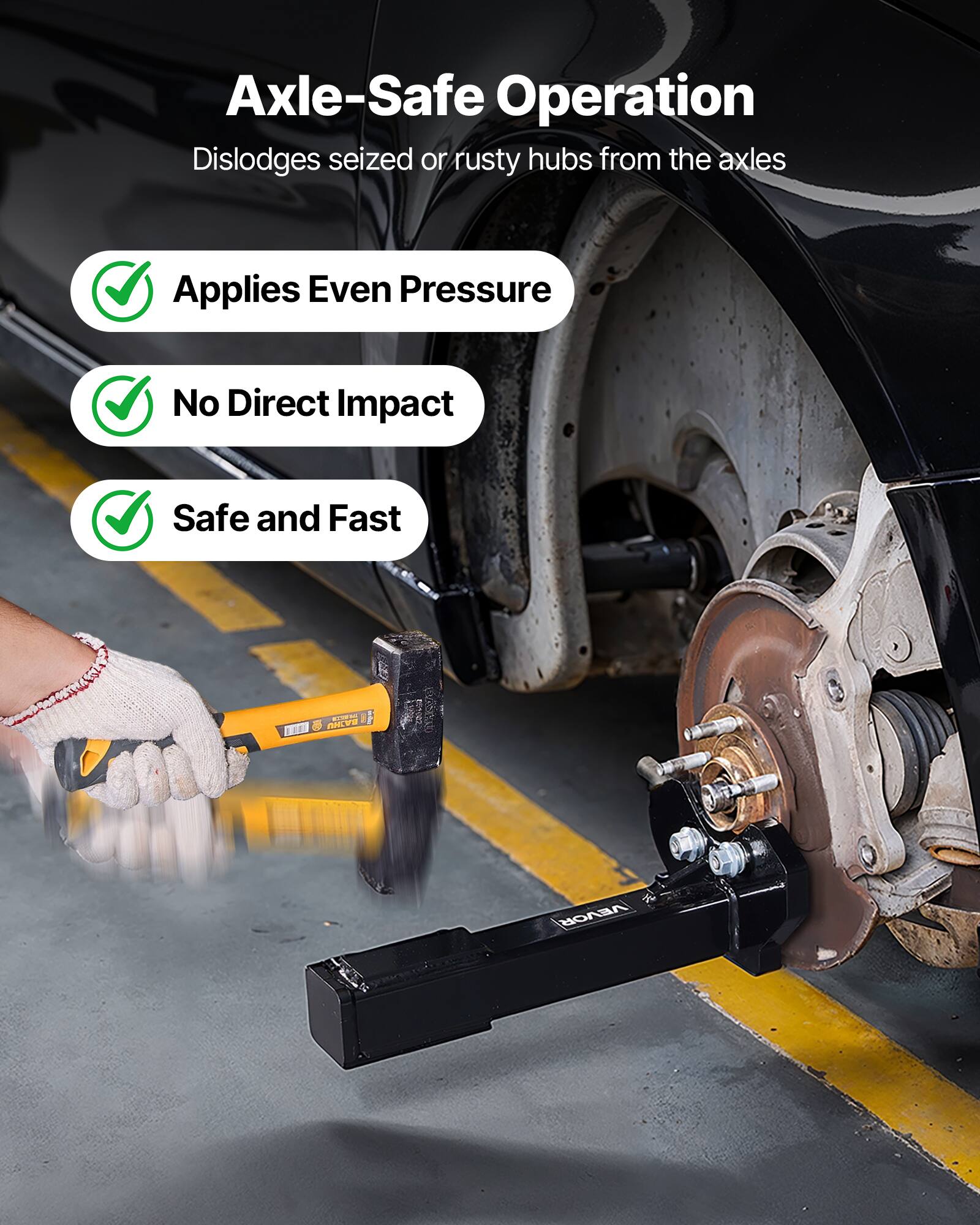 Axle-Safe Operation  
Dislodges seized or rusty hubs from the axles  

- Applies Even Pressure  
- No Direct Impact  
- Safe and Fast  

TE  
VEVOR