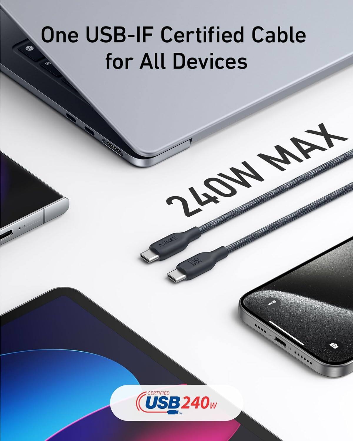 One USB-IF Certified Cable for All Devices  
MAX 240W  
ANKER BIO BASED  
CERTIFIED USB 240w