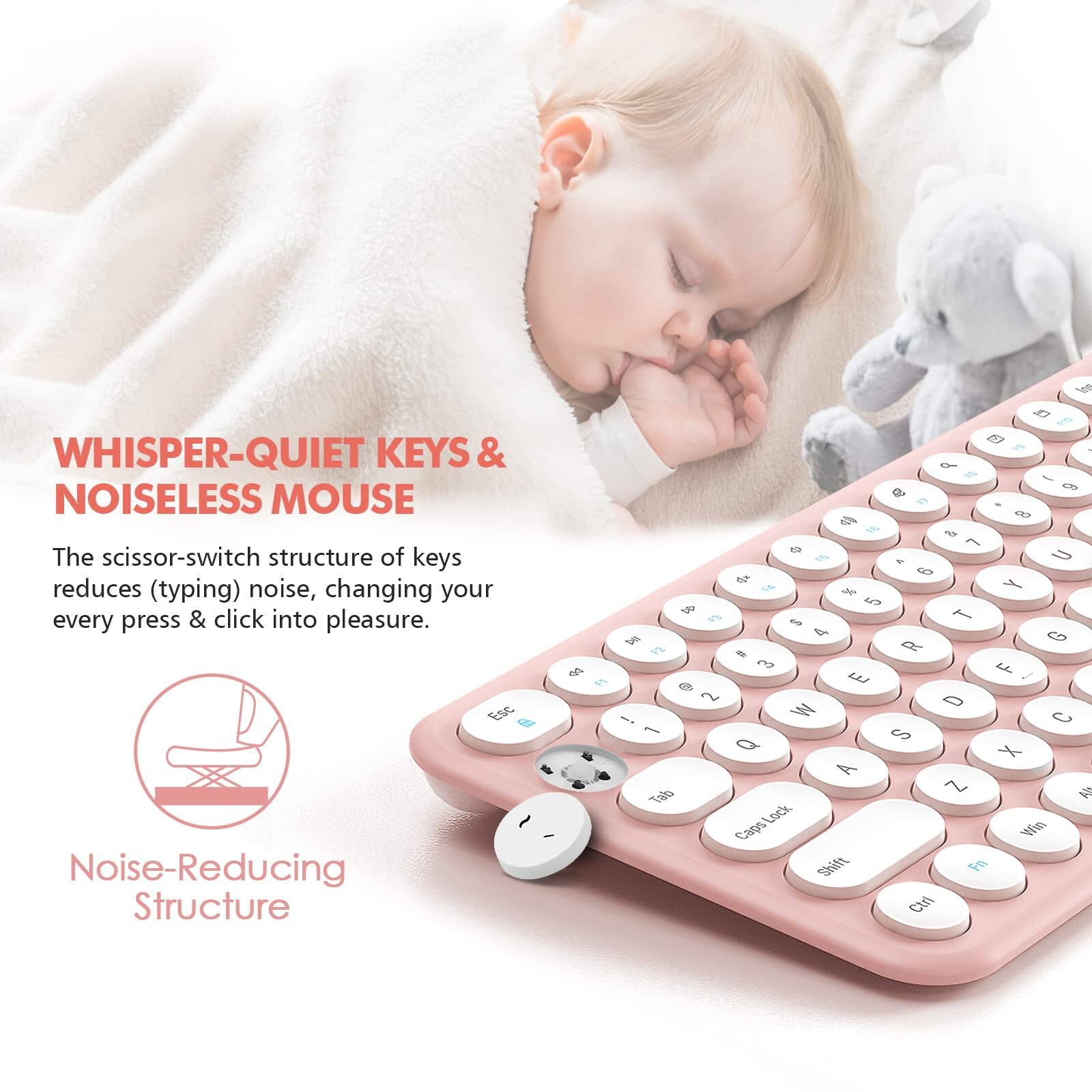 WHISPER-QUIET KEYS & NOISELESS MOUSE

The scissor-switch structure of keys reduces (typing) noise, changing your every press & click into pleasure.

Noise-Reducing Structure
