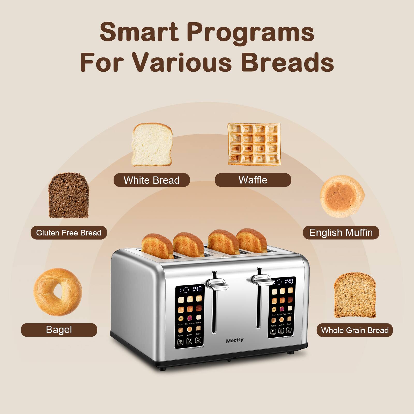 Smart Programs For Various Breads

- White Bread
- Waffle
- Gluten Free Bread
- English Muffin
- Bagel
- Whole Grain Bread